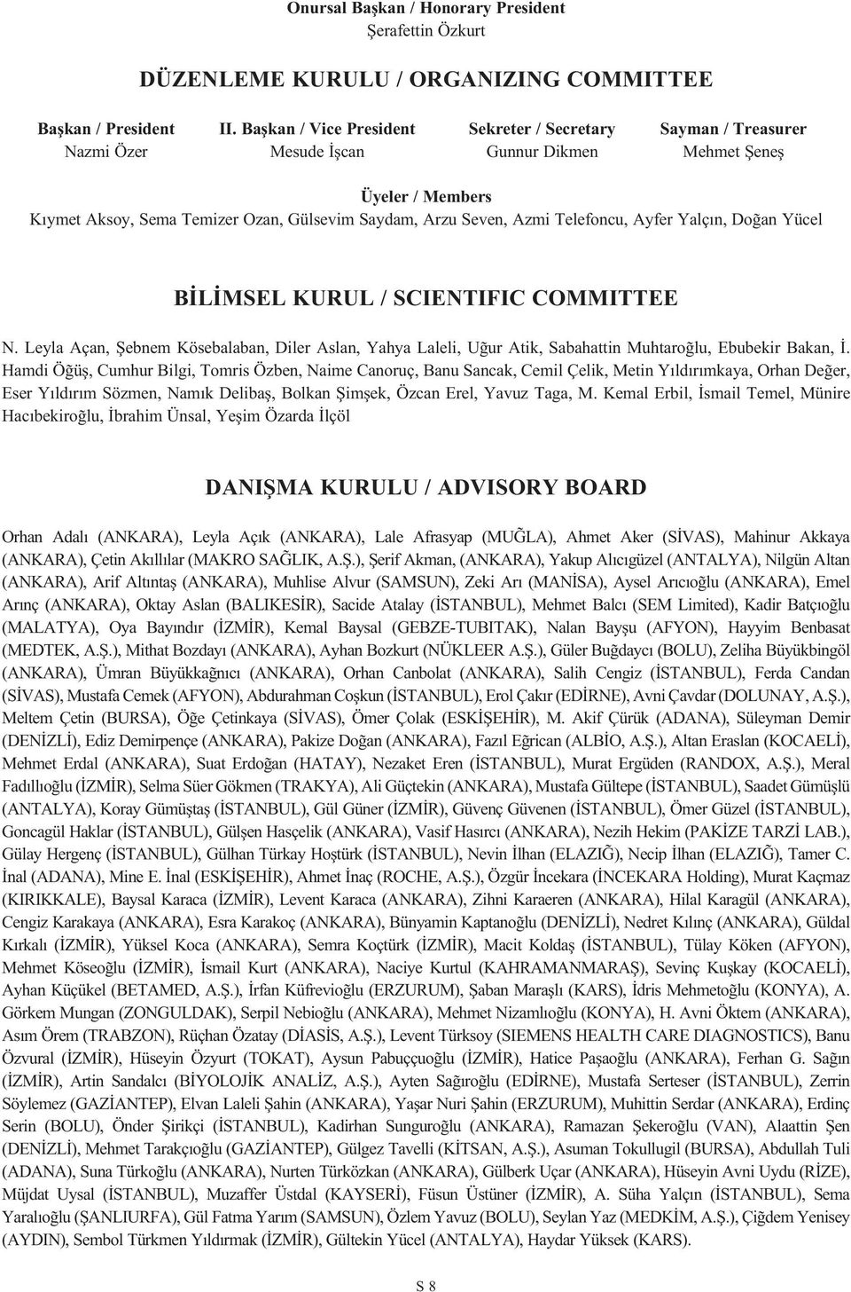 Azmi Telefoncu, Ayfer Yalç n, Do an Yücel B L MSEL KURUL / SCIENTIFIC COMMITTEE N. Leyla Açan, fiebnem Kösebalaban, Diler Aslan, Yahya Laleli, U ur Atik, Sabahattin Muhtaro lu, Ebubekir Bakan,.