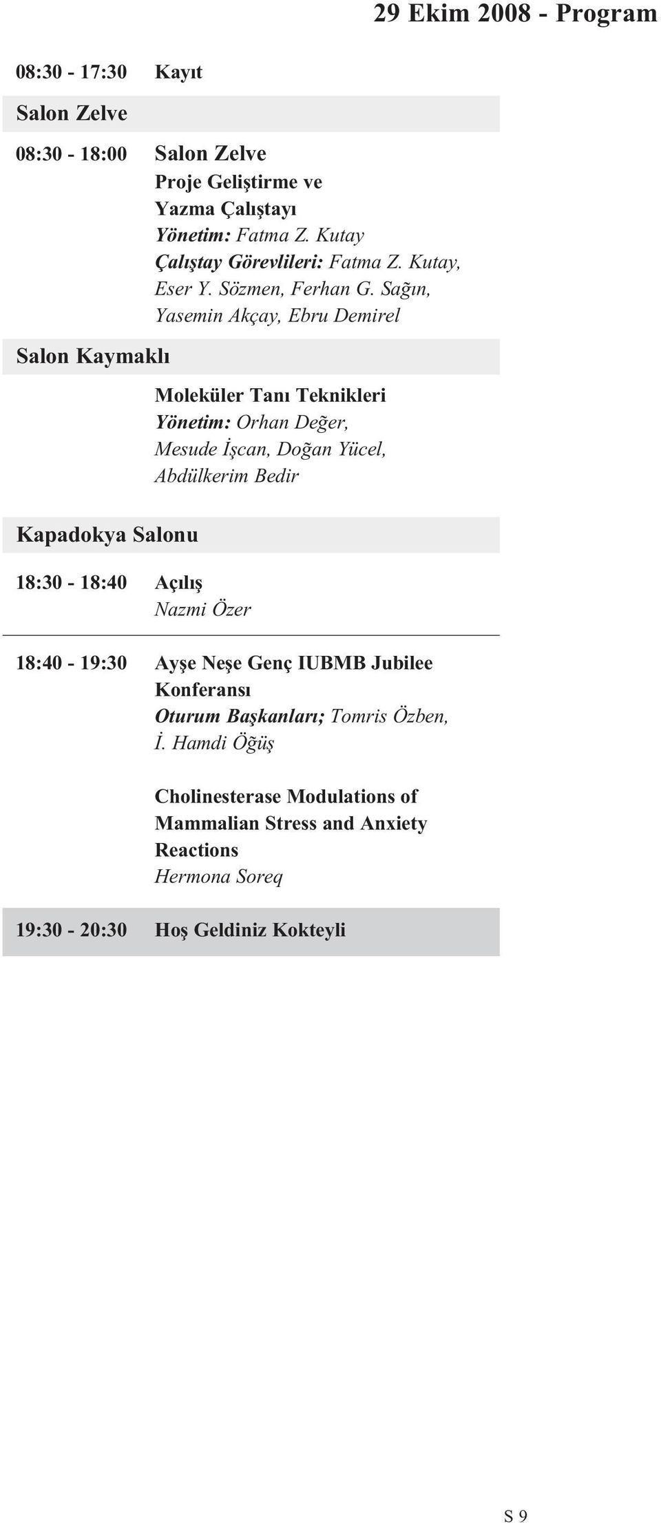 Sa n, Yasemin Akçay, Ebru Demirel Salon Kaymakl Kapadokya Salonu 18:30-18:40 Aç l fl Nazmi Özer Moleküler Tan Teknikleri Yönetim: Orhan De er, Mesude