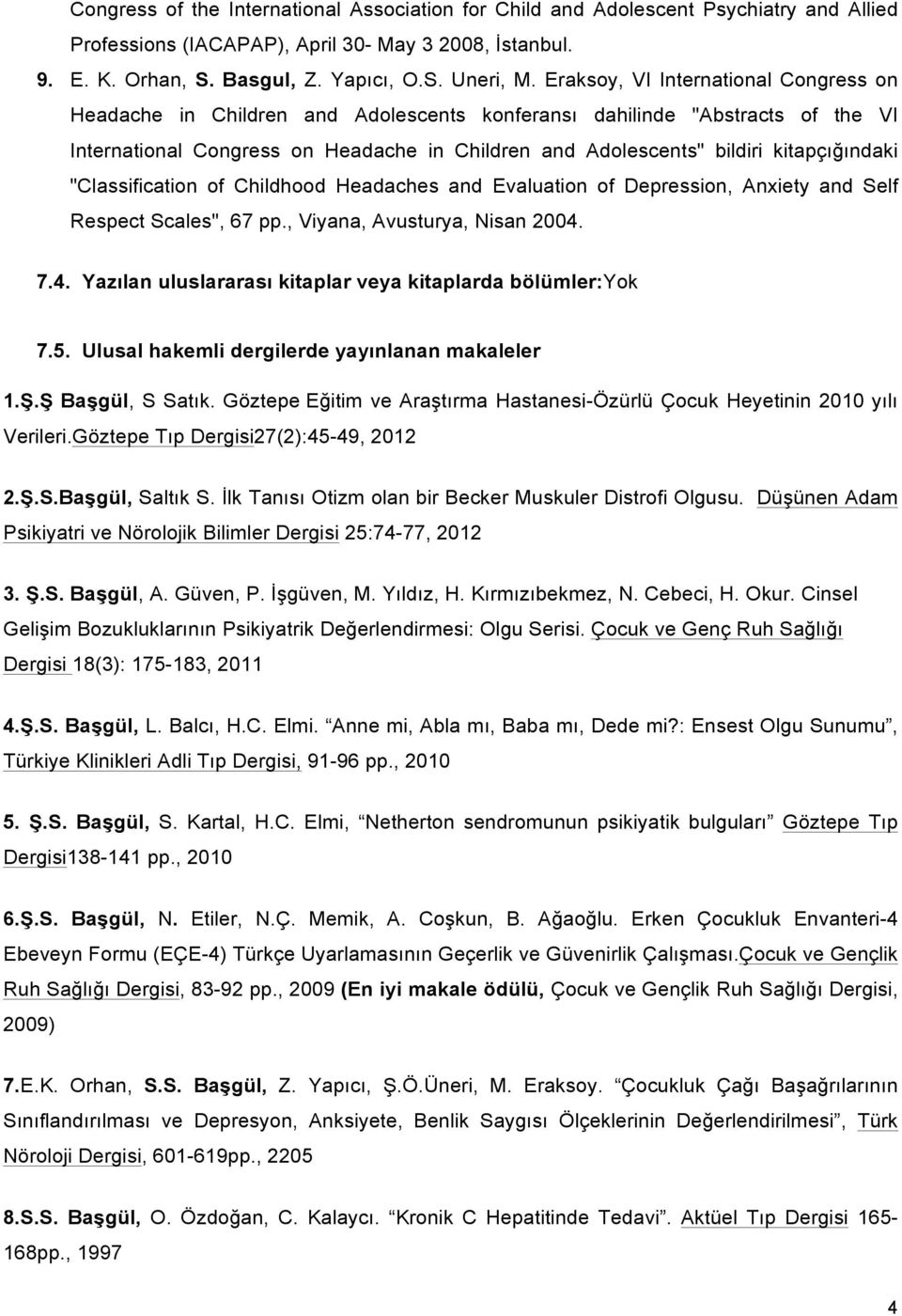 kitapçığındaki "Classification of Childhood Headaches and Evaluation of Depression, Anxiety and Self Respect Scales", 67 pp., Viyana, Avusturya, Nisan 2004.