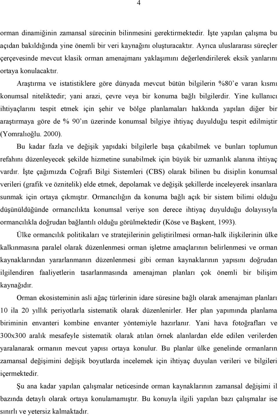 Araştırma ve istatistiklere göre dünyada mevcut bütün bilgilerin %80 e varan kısmı konumsal niteliktedir; yani arazi, çevre veya bir konuma bağlı bilgilerdir.