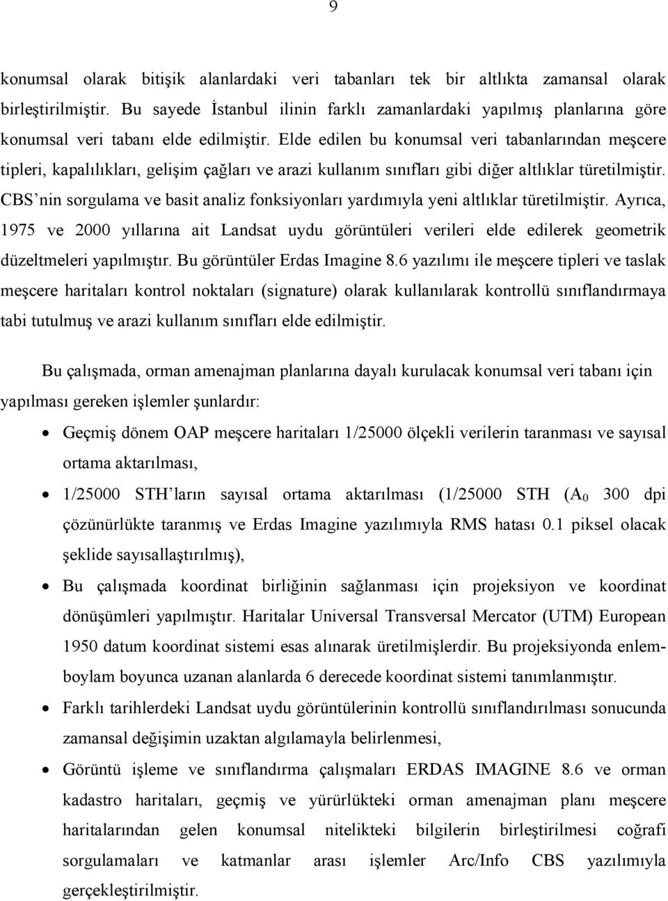 Elde edilen bu konumsal veri tabanlarından meşcere tipleri, kapalılıkları, gelişim çağları ve arazi kullanım sınıfları gibi diğer altlıklar türetilmiştir.