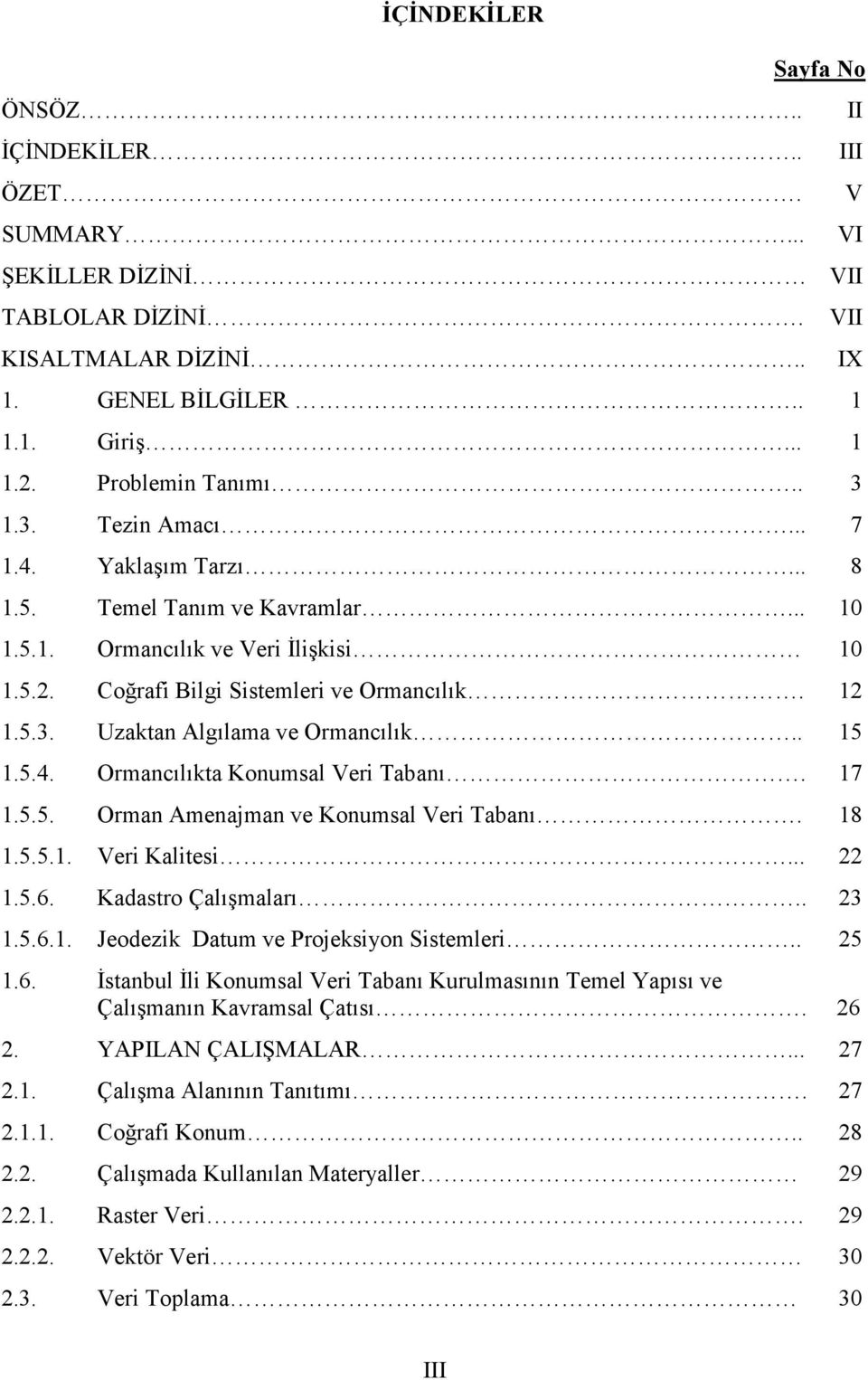 5.4. Ormancılıkta Konumsal Veri Tabanı. 17 1.5.5. Orman Amenajman ve Konumsal Veri Tabanı. 18 1.5.5.1. Veri Kalitesi... 22 1.5.6. Kadastro Çalışmaları.. 23 1.5.6.1. Jeodezik Datum ve Projeksiyon Sistemleri.