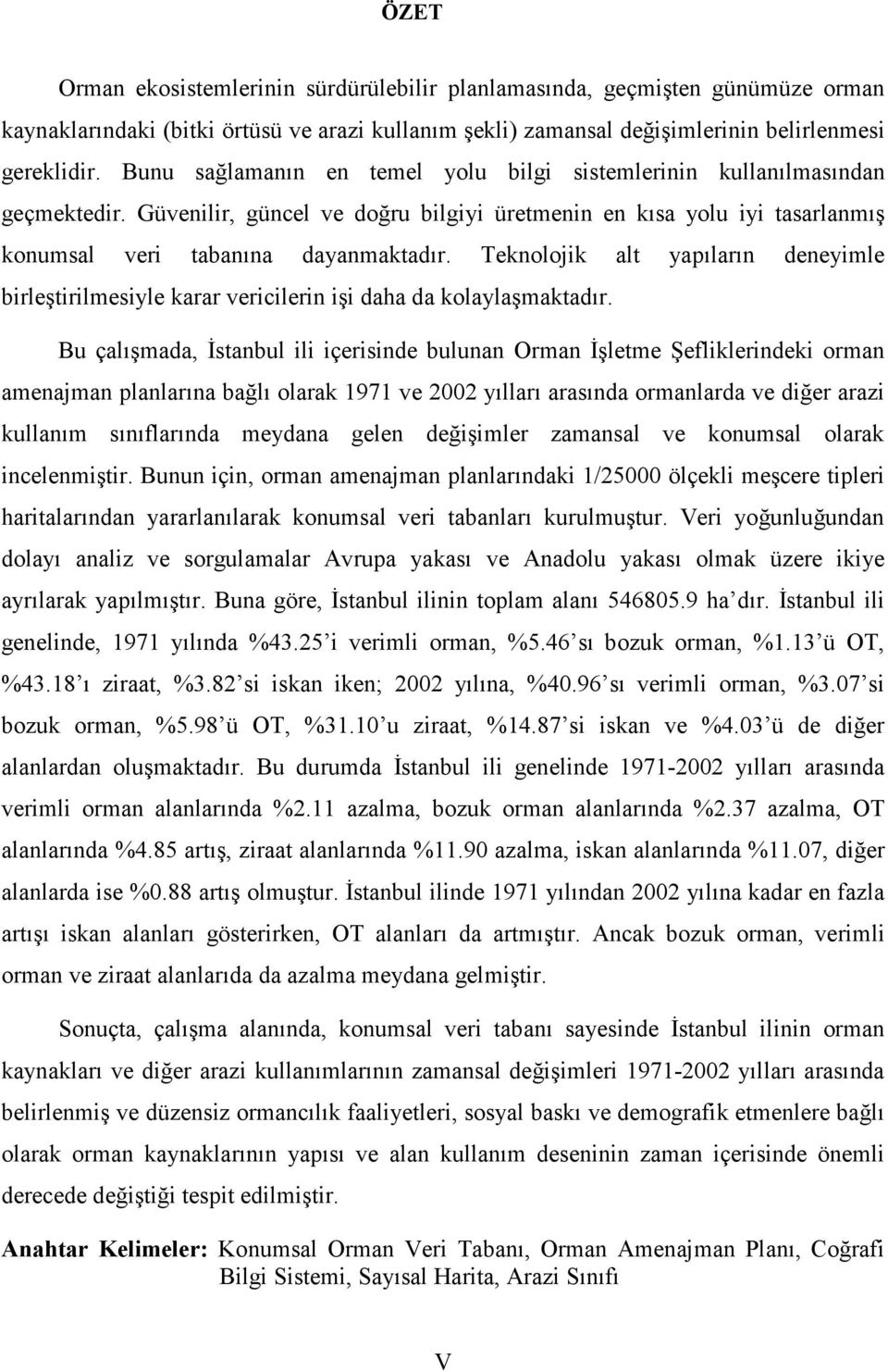 Teknolojik alt yapıların deneyimle birleştirilmesiyle karar vericilerin işi daha da kolaylaşmaktadır.