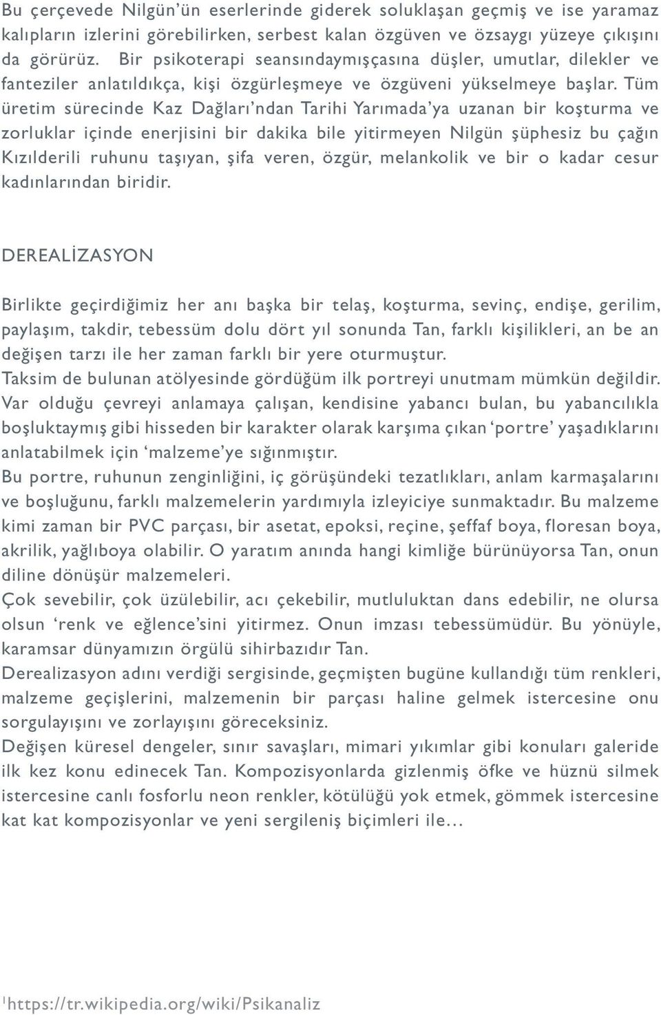 Tüm üretim sürecinde Kaz Dağları ndan Tarihi Yarımada ya uzanan bir koşturma ve zorluklar içinde enerjisini bir dakika bile yitirmeyen Nilgün şüphesiz bu çağın Kızılderili ruhunu taşıyan, şifa veren,