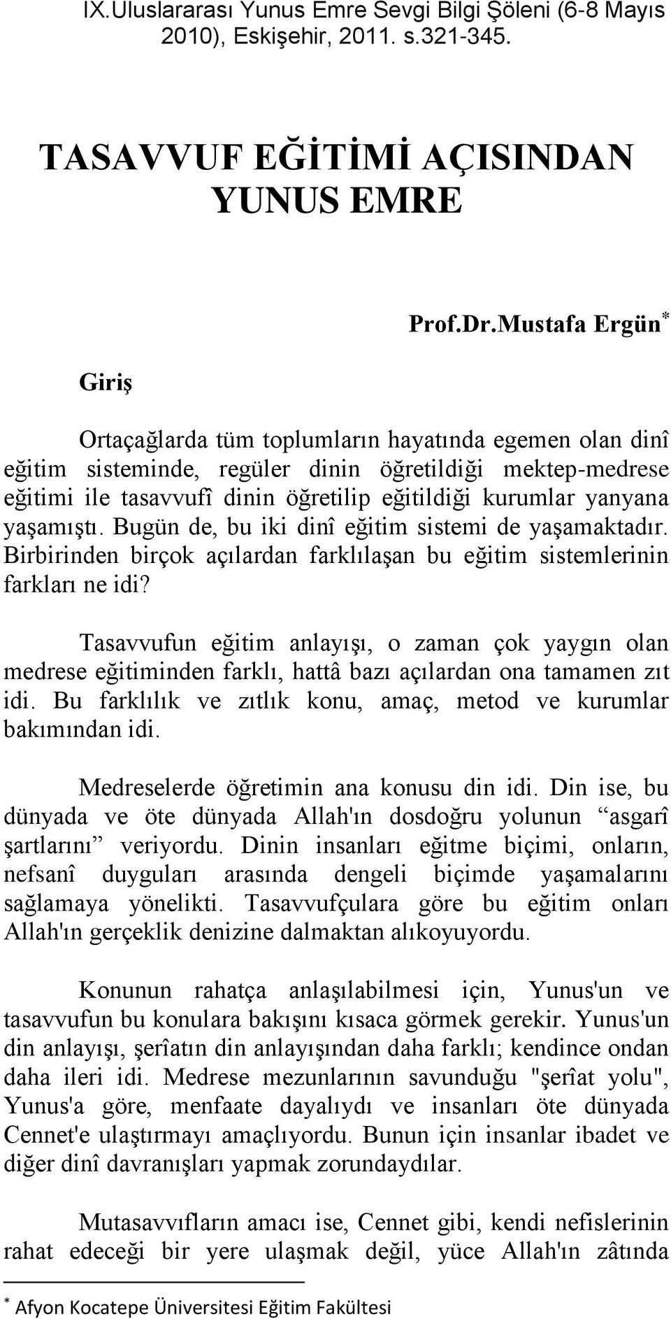 yaşamıştı. Bugün de, bu iki dinî eğitim sistemi de yaşamaktadır. Birbirinden birçok açılardan farklılaşan bu eğitim sistemlerinin farkları ne idi?