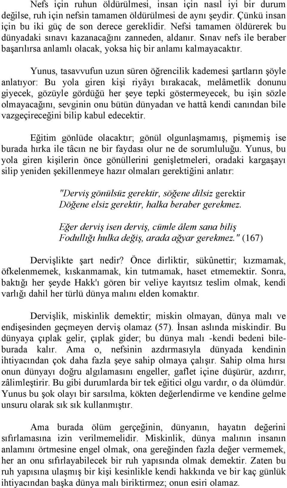 Yunus, tasavvufun uzun süren öğrencilik kademesi şartların şöyle anlatıyor: Bu yola giren kişi riyâyı bırakacak, melâmetlik donunu giyecek, gözüyle gördüğü her şeye tepki göstermeyecek, bu işin sözle