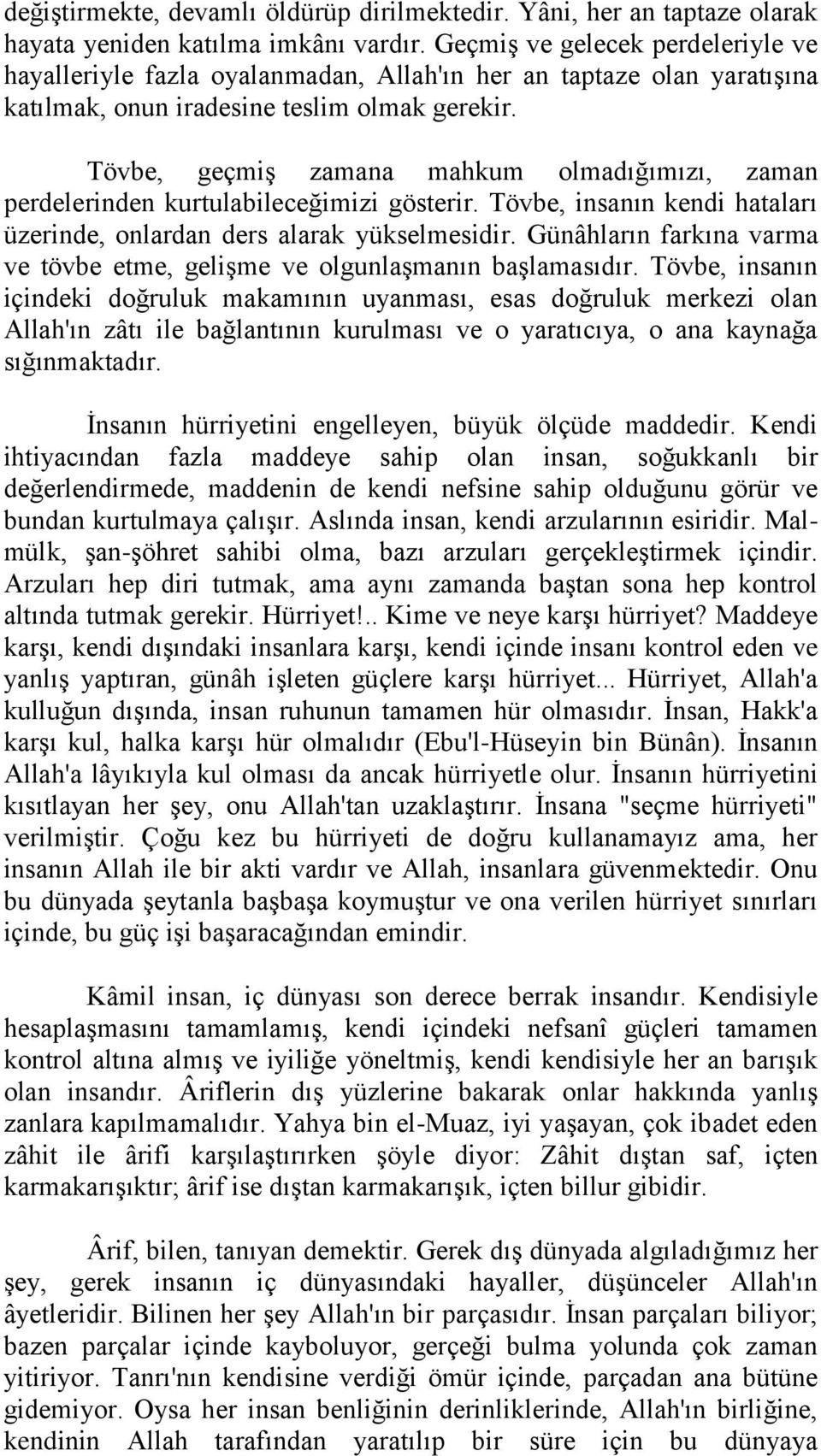 Tövbe, geçmiş zamana mahkum olmadığımızı, zaman perdelerinden kurtulabileceğimizi gösterir. Tövbe, insanın kendi hataları üzerinde, onlardan ders alarak yükselmesidir.