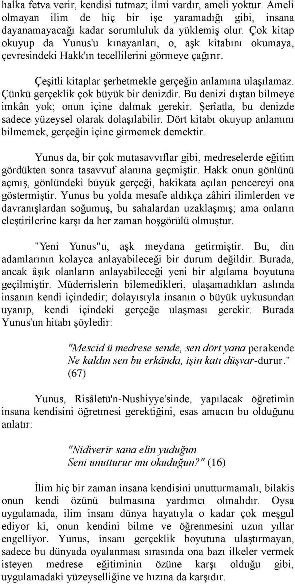 Çünkü gerçeklik çok büyük bir denizdir. Bu denizi dıştan bilmeye imkân yok; onun içine dalmak gerekir. Şerîatla, bu denizde sadece yüzeysel olarak dolaşılabilir.