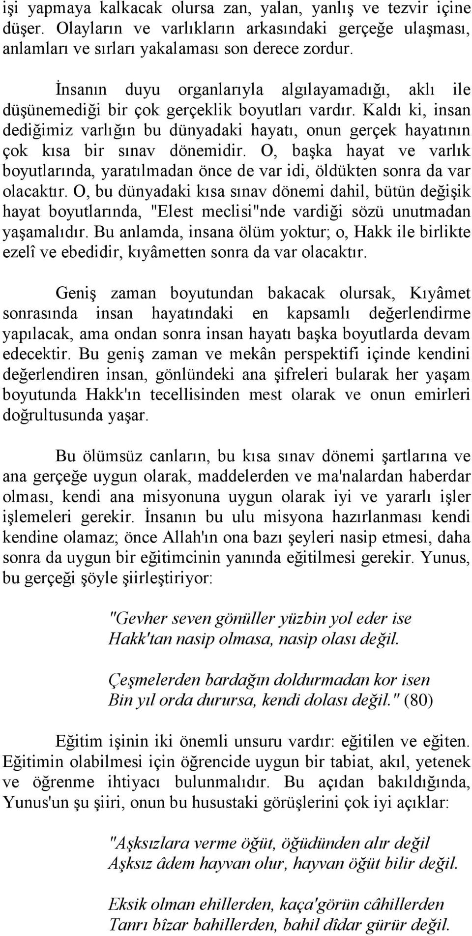 Kaldı ki, insan dediğimiz varlığın bu dünyadaki hayatı, onun gerçek hayatının çok kısa bir sınav dönemidir.