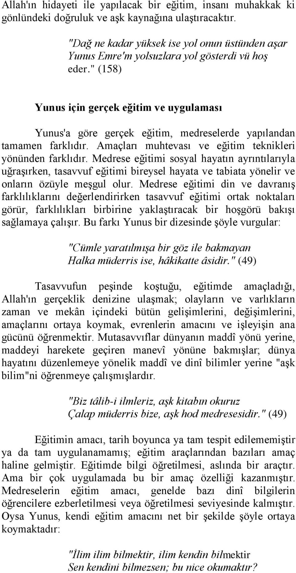 " (158) Yunus için gerçek eğitim ve uygulaması Yunus'a göre gerçek eğitim, medreselerde yapılandan tamamen farklıdır. Amaçları muhtevası ve eğitim teknikleri yönünden farklıdır.