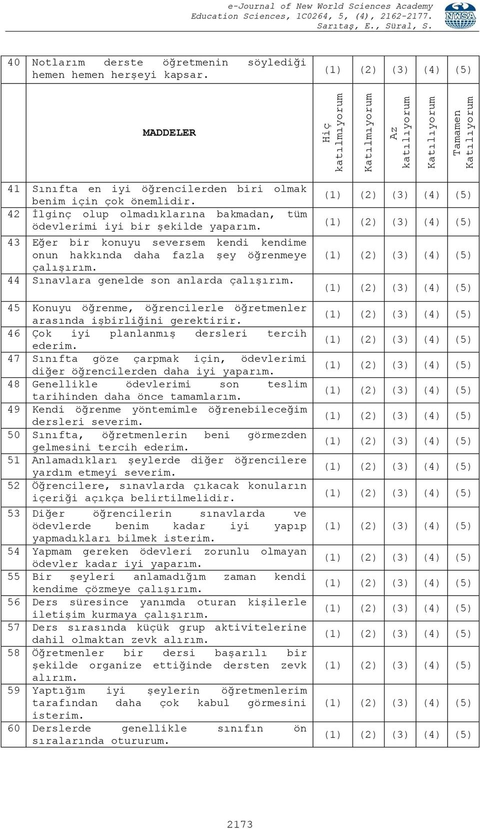 43 Eğer bir konuyu seversem kendi kendime onun hakkında daha fazla şey öğrenmeye çalışırım. 44 Sınavlara genelde son anlarda çalışırım.