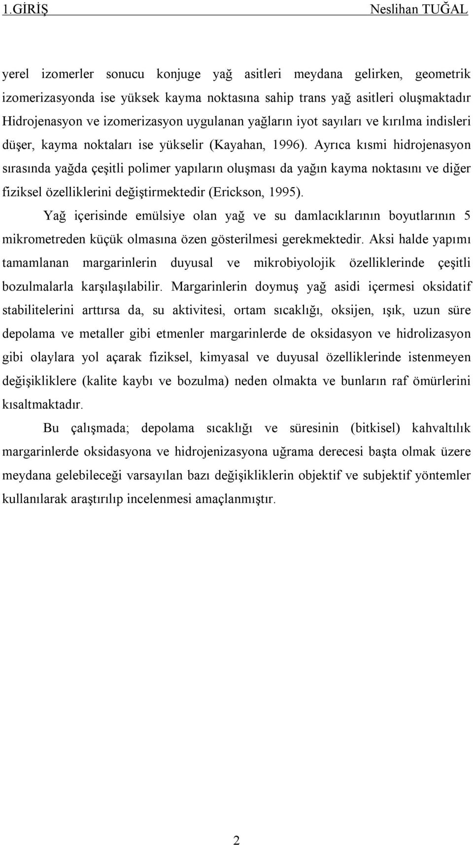 Ayrıca kısmi hidrojenasyon sırasında yağda çeşitli polimer yapıların oluşması da yağın kayma noktasını ve diğer fiziksel özelliklerini değiştirmektedir (Erickson, 1995).