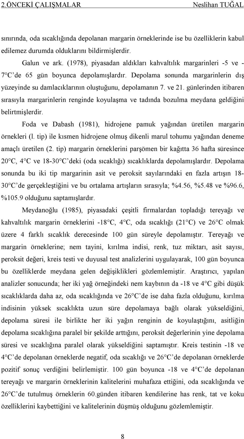 günlerinden itibaren sırasıyla margarinlerin renginde koyulaşma ve tadında bozulma meydana geldiğini belirtmişlerdir. Foda ve Dabash (1981), hidrojene pamuk yağından üretilen margarin örnekleri (l.