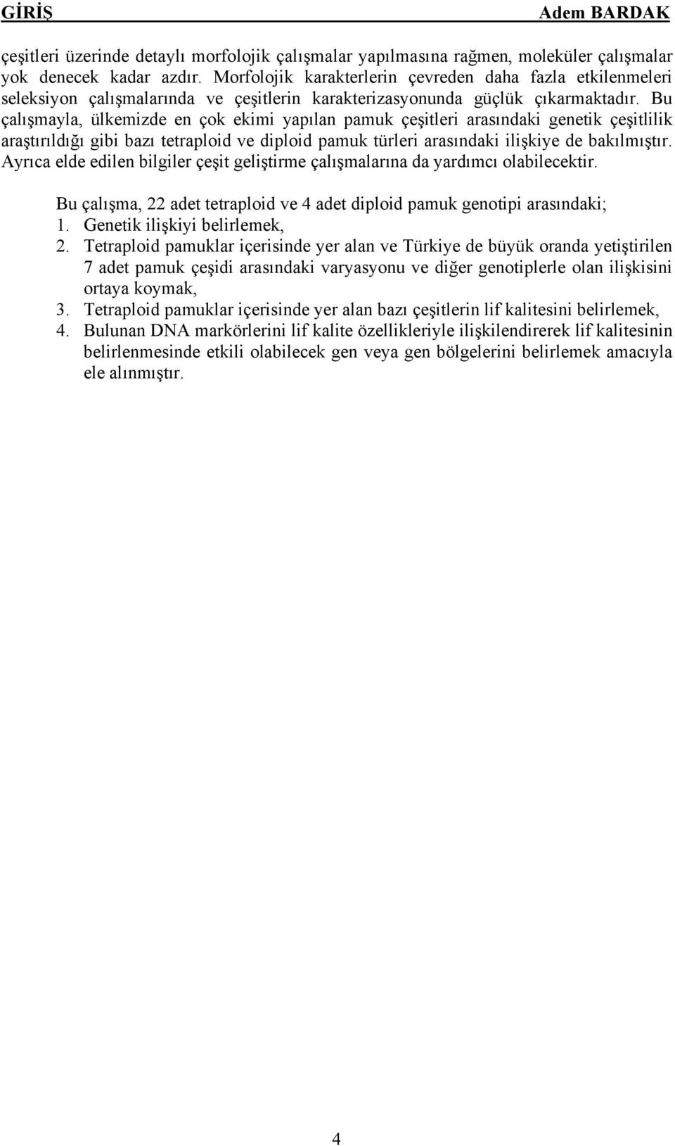 Bu çalışmayla, ülkemizde en çok ekimi yapılan pamuk çeşitleri arasındaki genetik çeşitlilik araştırıldığı gibi bazı tetraploid ve diploid pamuk türleri arasındaki ilişkiye de bakılmıştır.