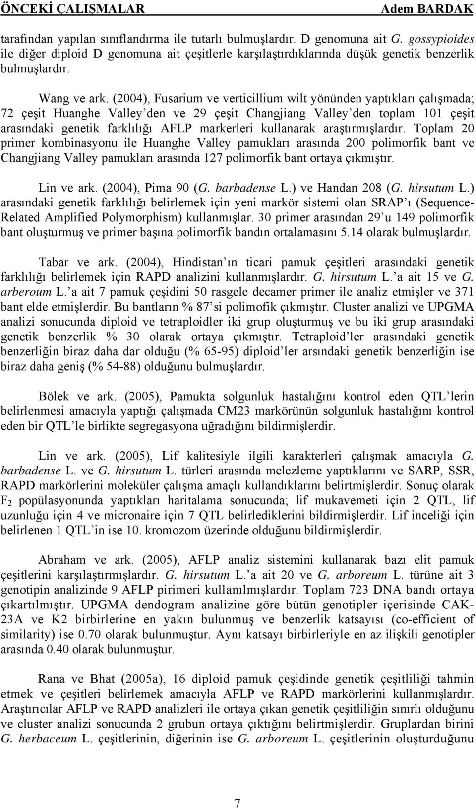 (2004), Fusarium ve verticillium wilt yönünden yaptıkları çalışmada; 72 çeşit Huanghe Valley den ve 29 çeşit Changjiang Valley den toplam 101 çeşit arasındaki genetik farklılığı AFLP markerleri