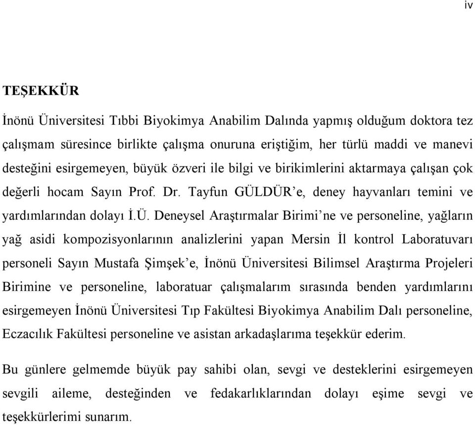 DÜR e, deney hayvanları temini ve yardımlarından dolayı İ.Ü. Deneysel Araştırmalar Birimi ne ve personeline, yağların yağ asidi kompozisyonlarının analizlerini yapan Mersin İl kontrol Laboratuvarı