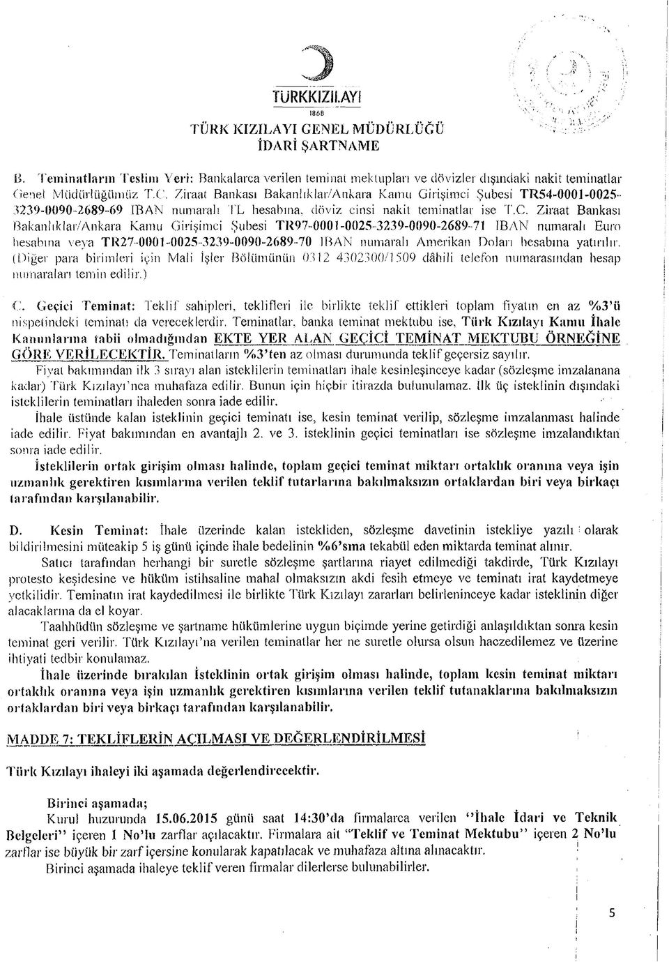 Ziraat Bankası Bakanlıklar/Ankara Kamu Girişimci Şubesi TR97-0001-0025-3239-0090-2689-71 IBAN numaralı Euro hesabına veya TR27-Ü001-0025-3239-0090-2689-70 İBAN numaralı Amerikan Dolan hesabına