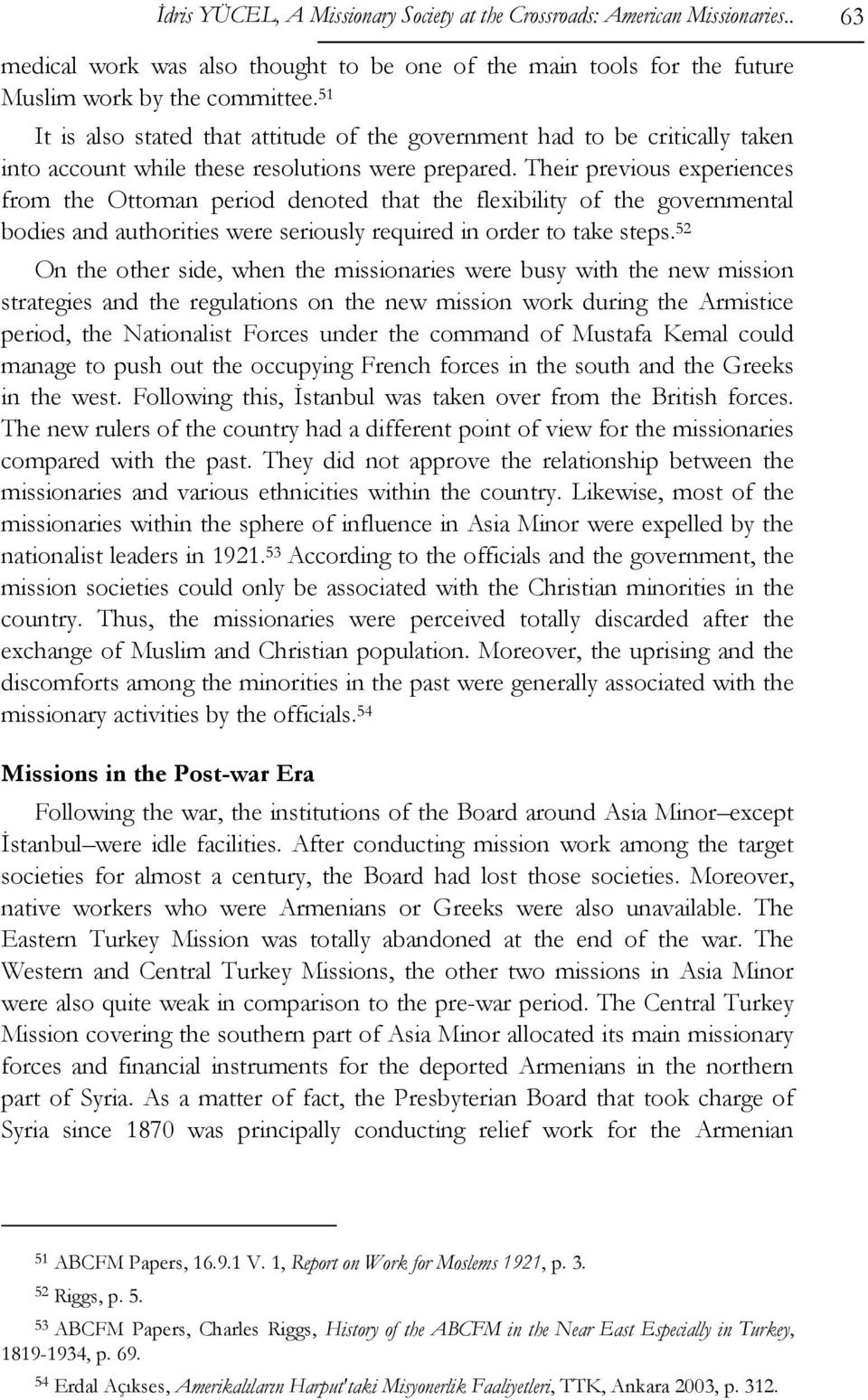 Their previous experiences from the Ottoman period denoted that the flexibility of the governmental bodies and authorities were seriously required in order to take steps.