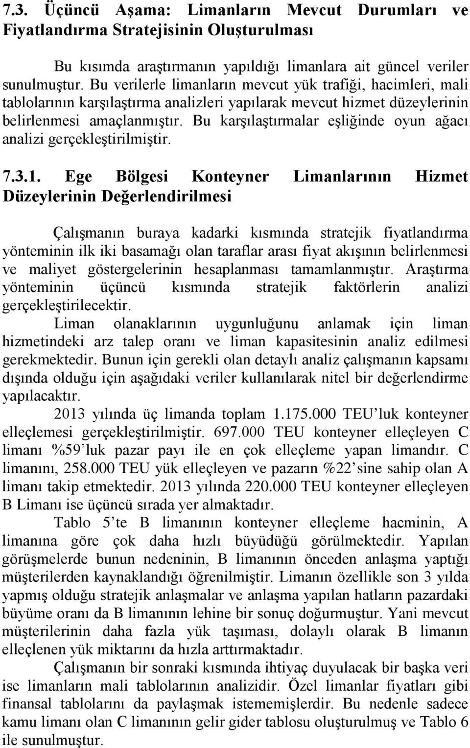 Bu karşılaştırmalar eşliğinde oyun ağacı analizi gerçekleştirilmiştir. 7.3.1.