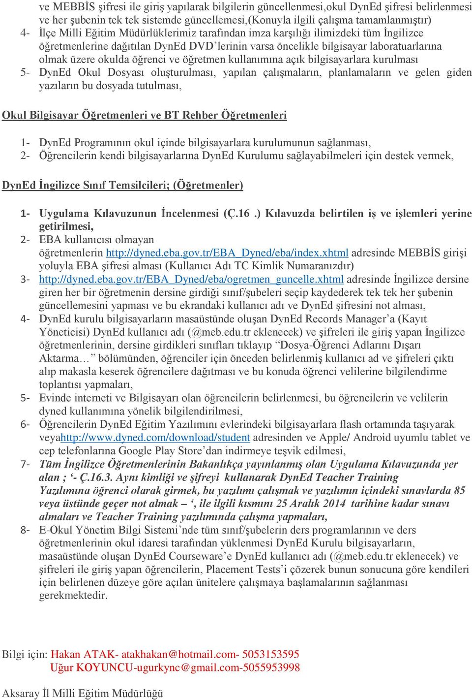 kullanımına açık bilgisayarlara kurulması 5- DynEd Okul Dosyası oluşturulması, yapılan çalışmaların, planlamaların ve gelen giden yazıların bu dosyada tutulması, Okul Bilgisayar Öğretmenleri ve BT