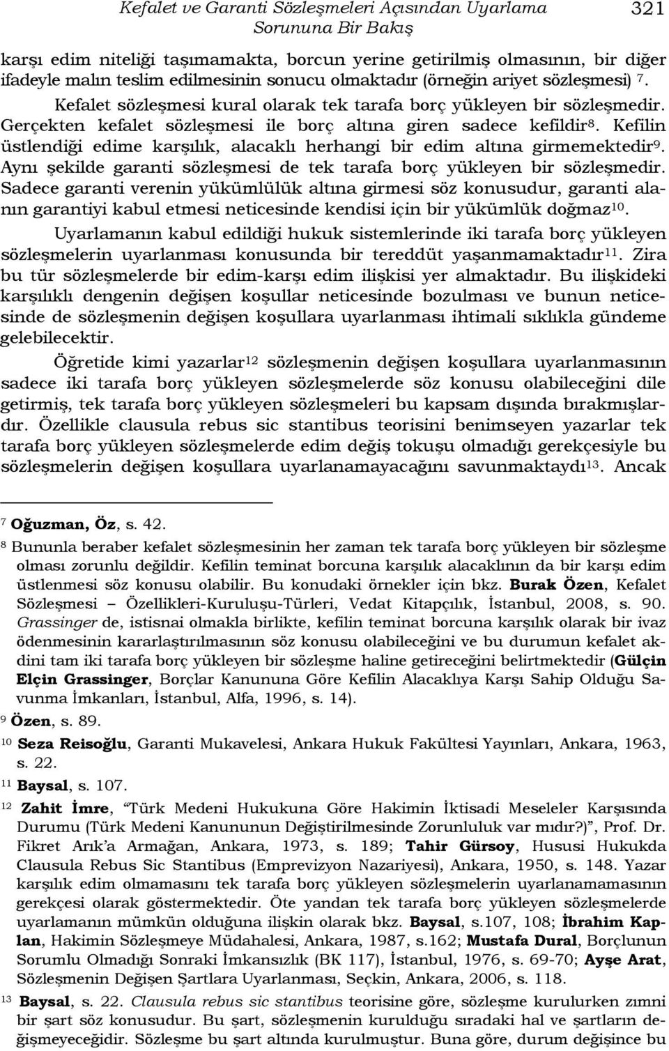 Kefilin üstlendiği edime karşılık, alacaklı herhangi bir edim altına girmemektedir 9. Aynı şekilde garanti sözleşmesi de tek tarafa borç yükleyen bir sözleşmedir.