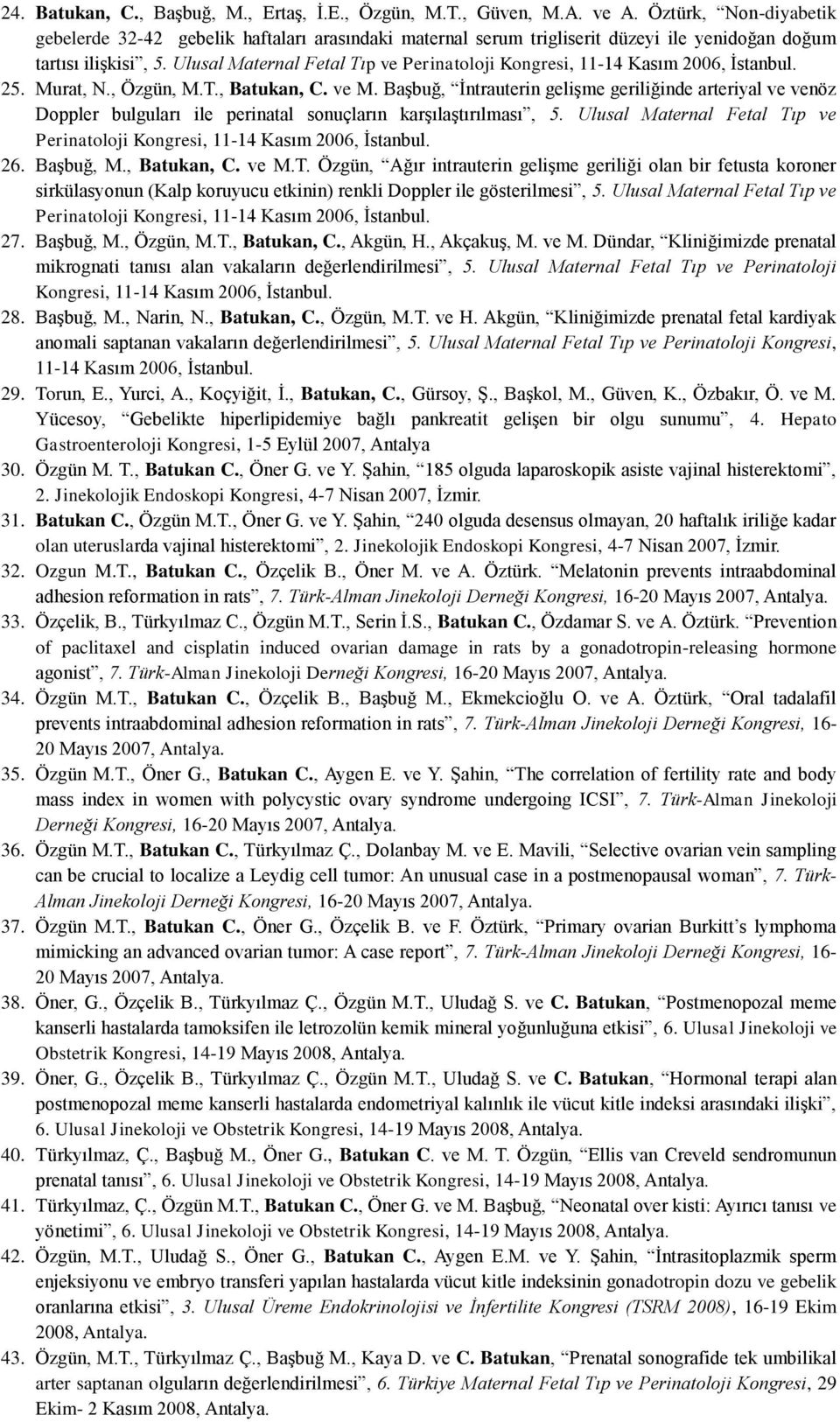 Ulusal Maternal Fetal Tıp ve Perinatoloji Kongresi, 11-14 Kasım 2006, İstanbul. 25. Murat, N., Özgün, M.T., Batukan, C. ve M.