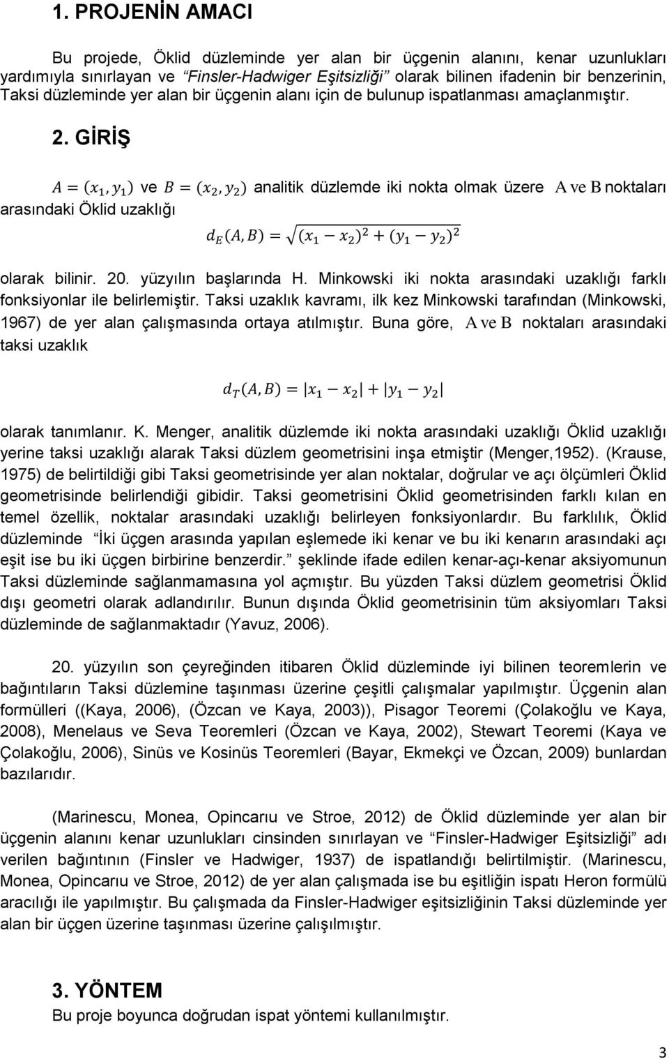 yüzyılın başlarında H. Minkowski iki nokta arasındaki uzaklığı farklı fonksiyonlar ile belirlemiştir.