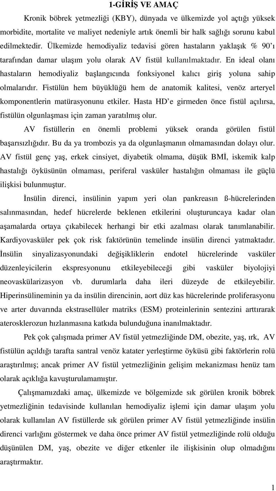 En ideal olanı hastaların hemodiyaliz başlangıcında fonksiyonel kalıcı giriş yoluna sahip olmalarıdır.