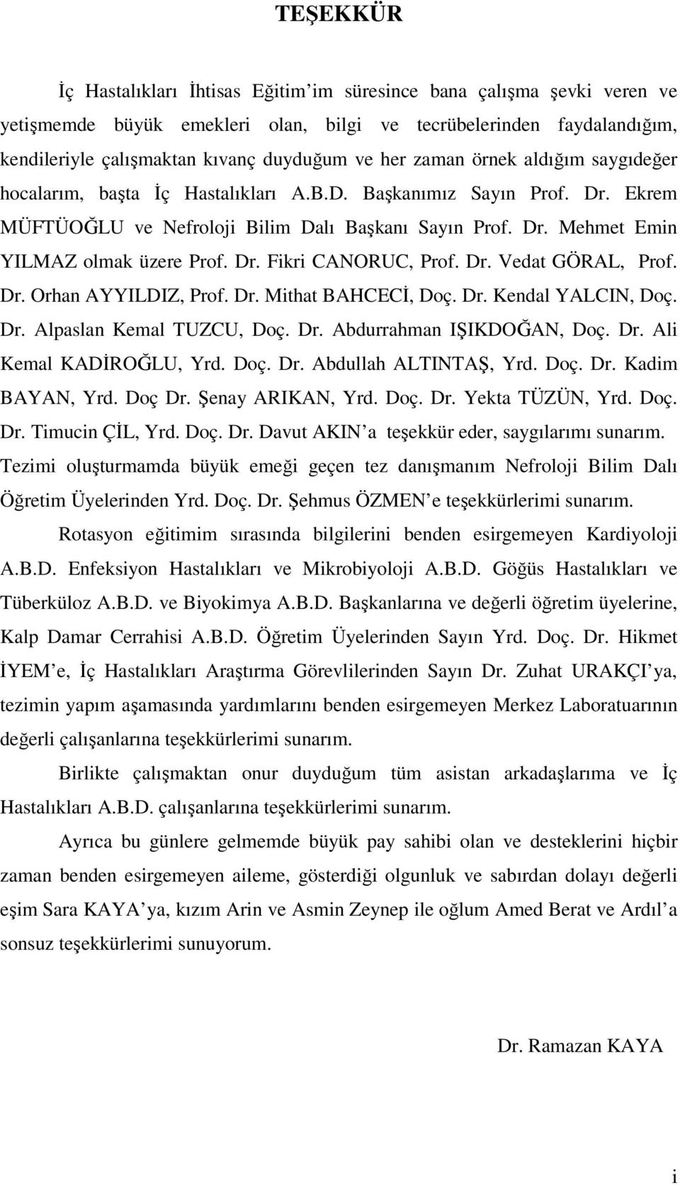 Dr. Fikri CANORUC, Prof. Dr. Vedat GÖRAL, Prof. Dr. Orhan AYYILDIZ, Prof. Dr. Mithat BAHCECİ, Doç. Dr. Kendal YALCIN, Doç. Dr. Alpaslan Kemal TUZCU, Doç. Dr. Abdurrahman IŞIKDOĞAN, Doç. Dr. Ali Kemal KADİROĞLU, Yrd.