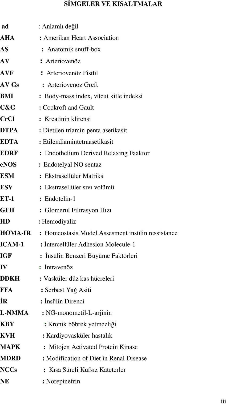 asetikasit : Etilendiamintetraasetikasit : Endothelium Derived Relaxing Faaktor : Endotelyal NO sentaz : Ekstrasellüler Matriks : Ekstrasellüler sıvı volümü : Endotelin-1 : Glomerul Filtrasyon Hızı :