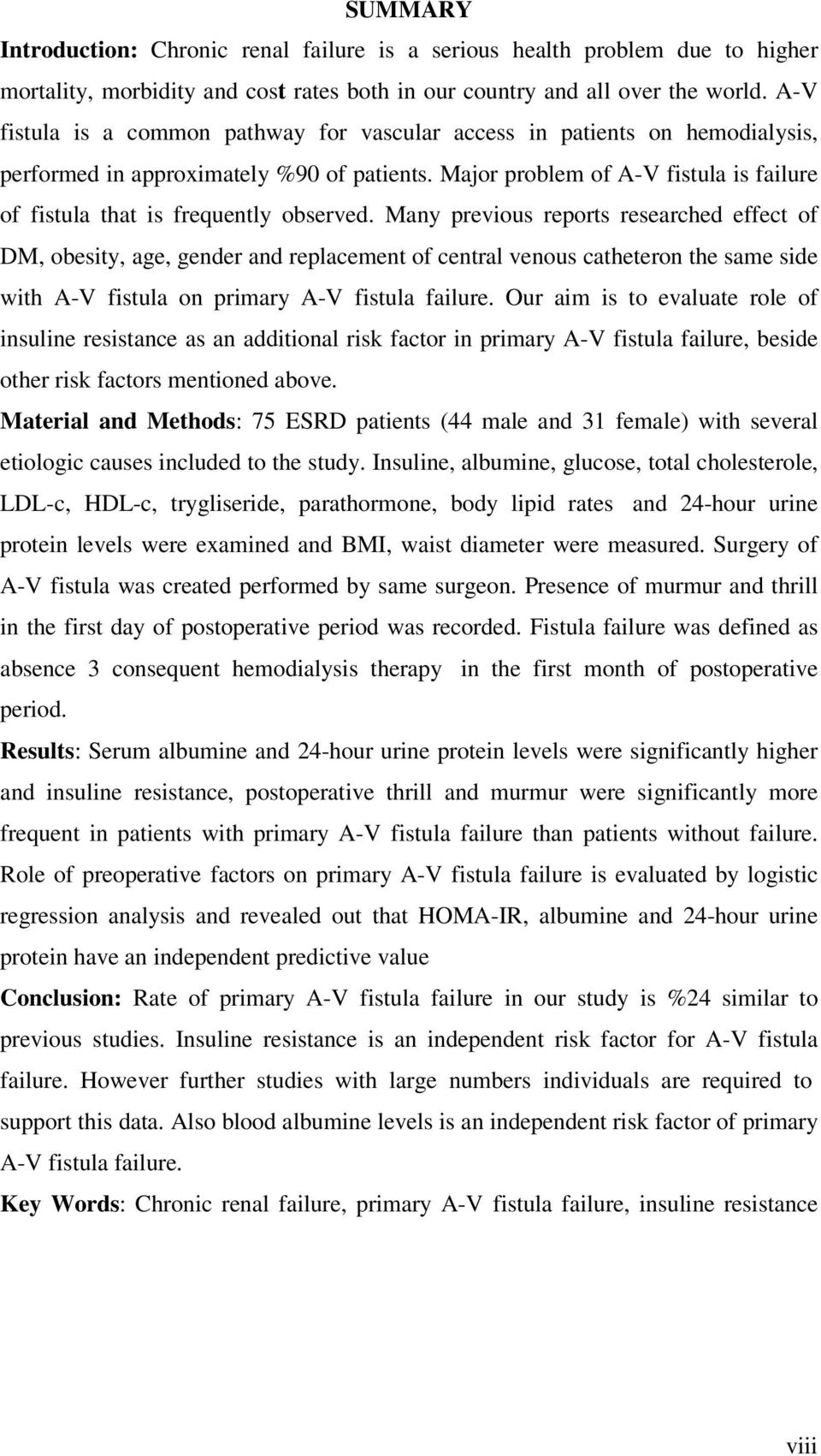 Major problem of A-V fistula is failure of fistula that is frequently observed.