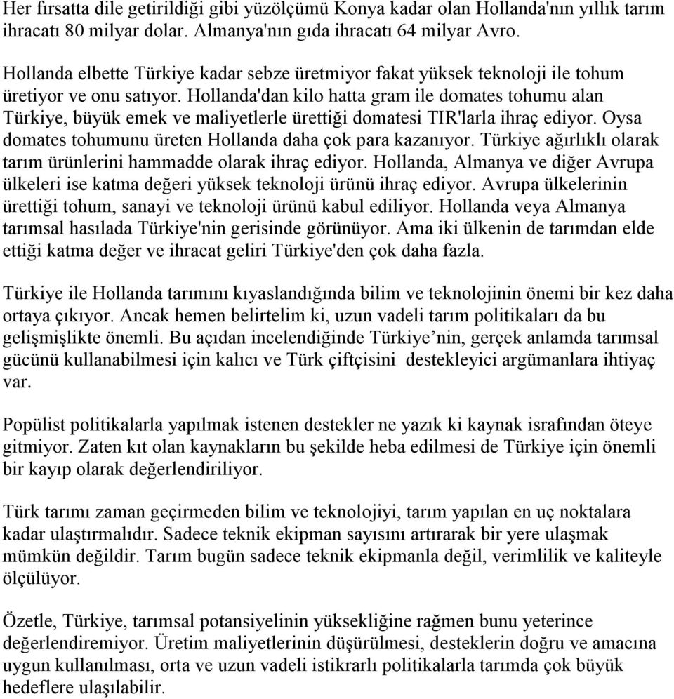 Hollanda'dan kilo hatta gram ile domates tohumu alan Türkiye, büyük emek ve maliyetlerle ürettiği domatesi TIR'larla ihraç ediyor. Oysa domates tohumunu üreten Hollanda daha çok para kazanıyor.