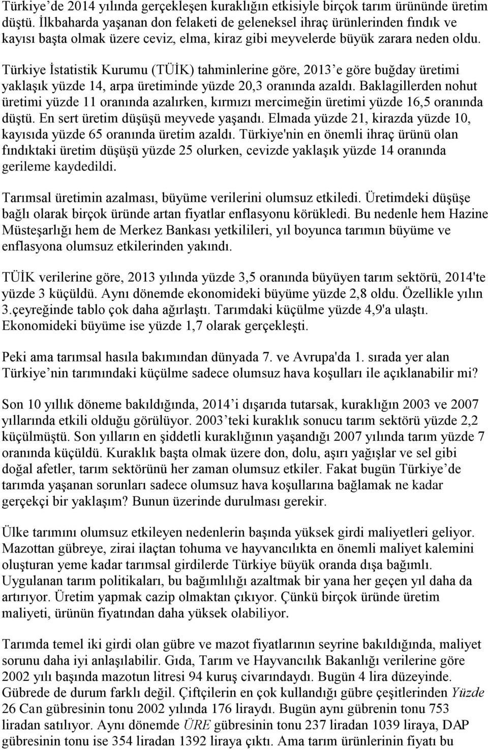 Türkiye İstatistik Kurumu (TÜİK) tahminlerine göre, 2013 e göre buğday üretimi yaklaşık yüzde 14, arpa üretiminde yüzde 20,3 oranında azaldı.