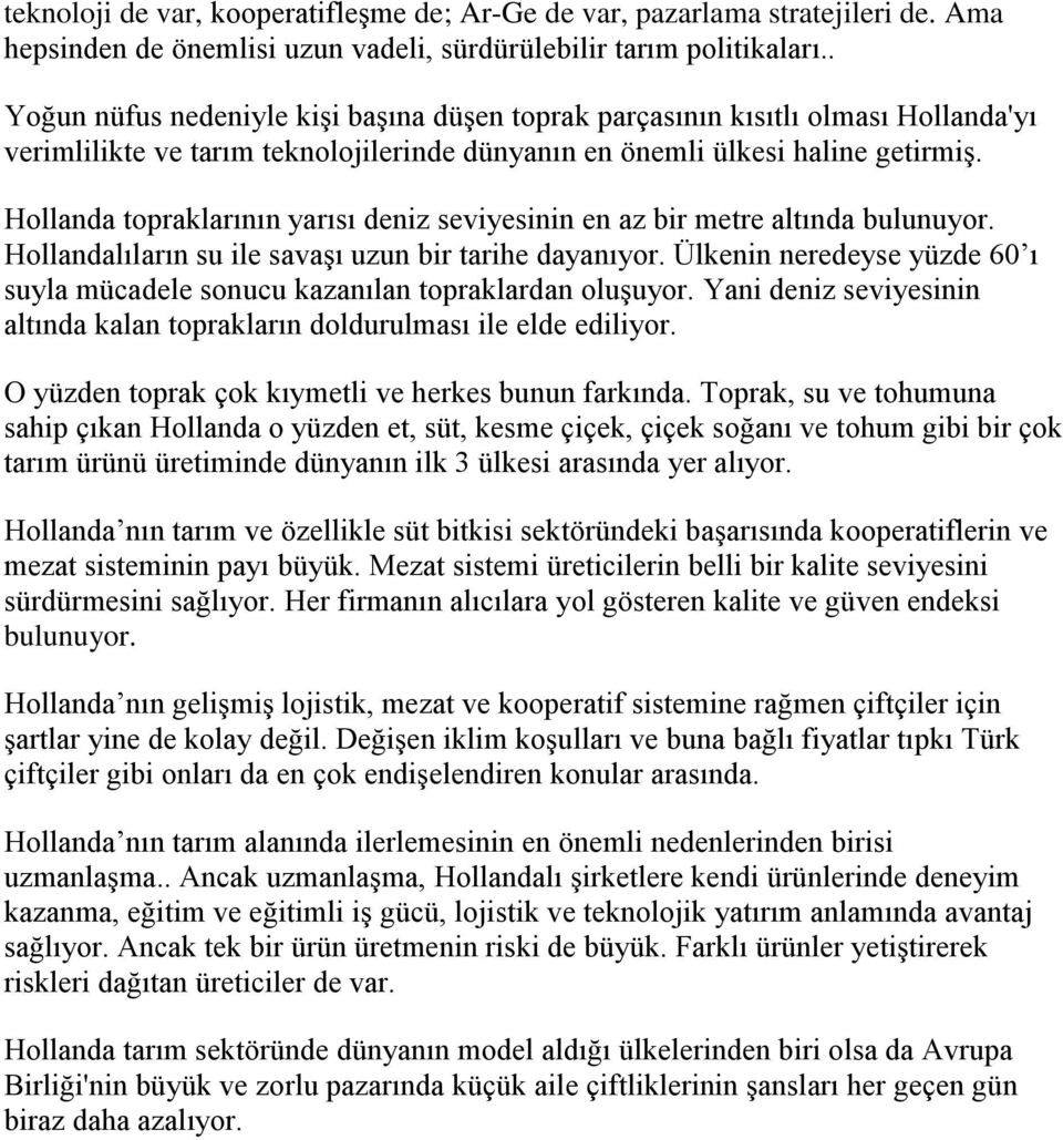 Hollanda topraklarının yarısı deniz seviyesinin en az bir metre altında bulunuyor. Hollandalıların su ile savaşı uzun bir tarihe dayanıyor.