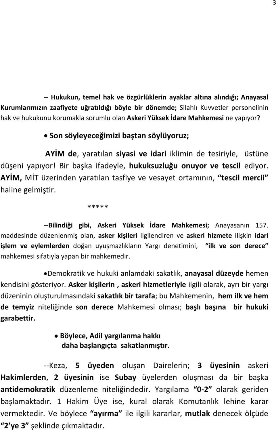 Bir başka ifadeyle, hukuksuzluğu onuyor ve tescil ediyor. AYİM, MİT üzerinden yaratılan tasfiye ve vesayet ortamının, tescil mercii haline gelmiştir.