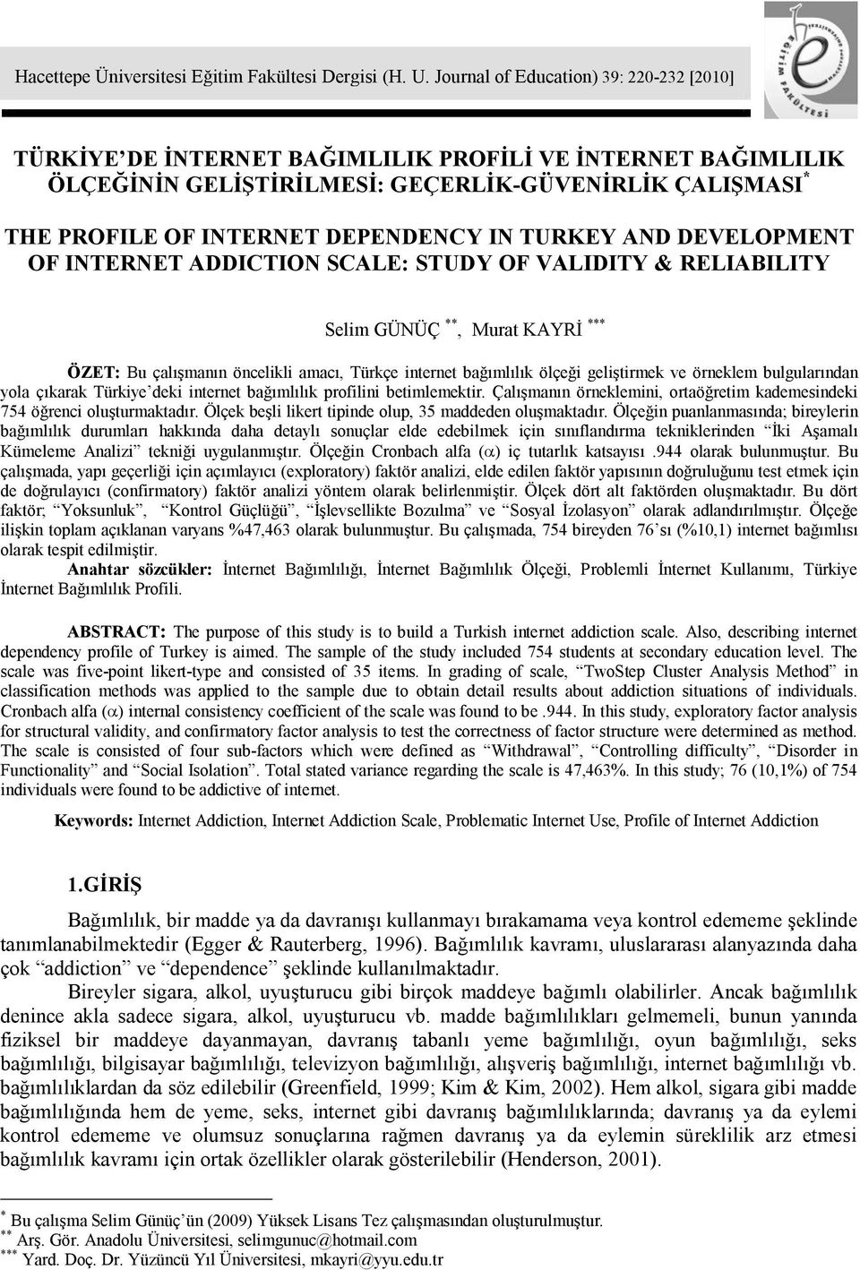 TURKEY AND DEVELOPMENT OF INTERNET ADDICTION SCALE: STUDY OF VALIDITY & RELIABILITY Selim GÜNÜÇ **, Murat KAYRİ *** ÖZET: Bu çalışmanın öncelikli amacı, Türkçe internet bağımlılık ölçeği geliştirmek