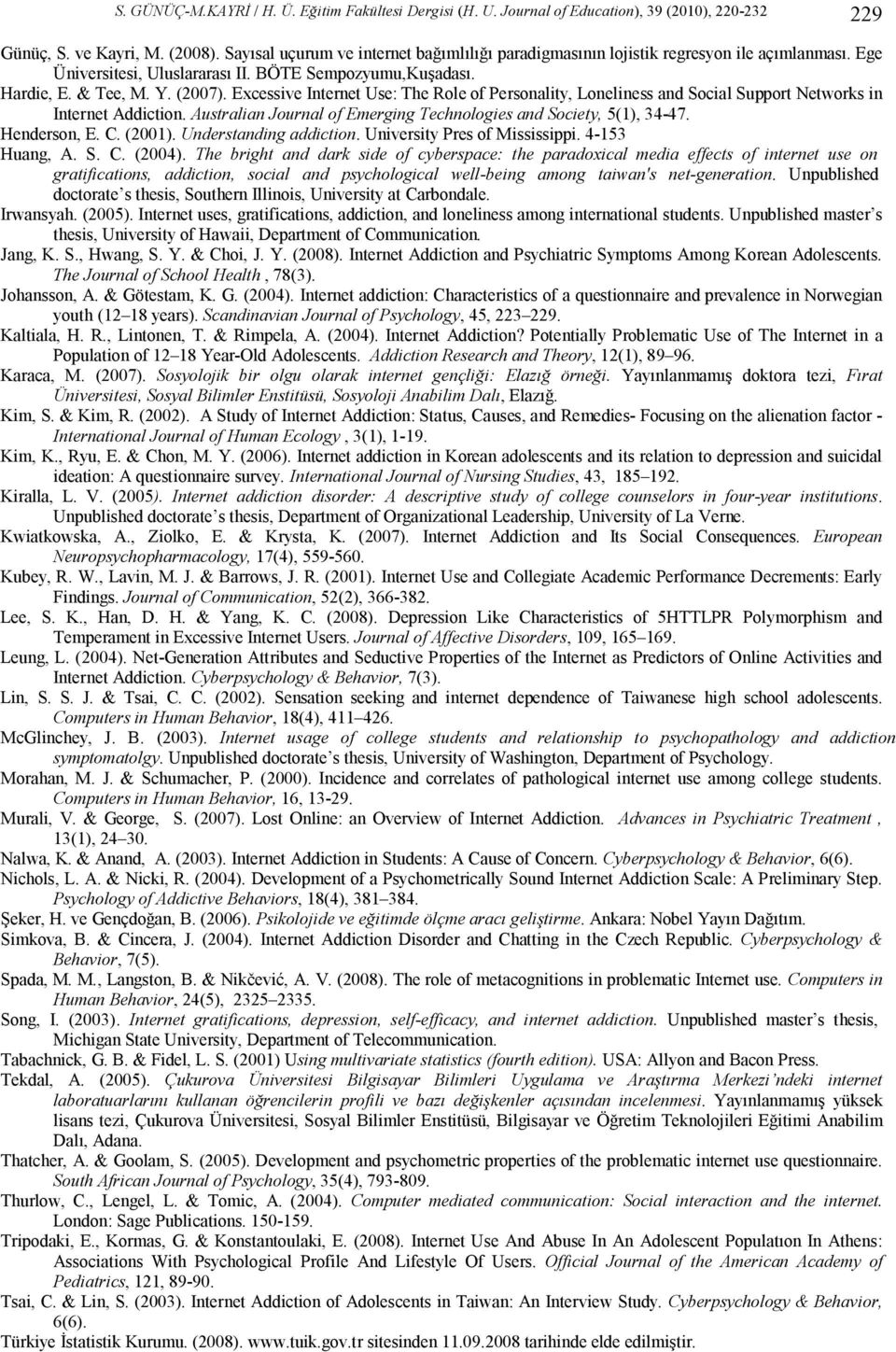 Excessive Internet Use: The Role of Personality, Loneliness and Social Support Networks in Internet Addiction. Australian Journal of Emerging Technologies and Society, 5(1), 34-47. Henderson, E. C.