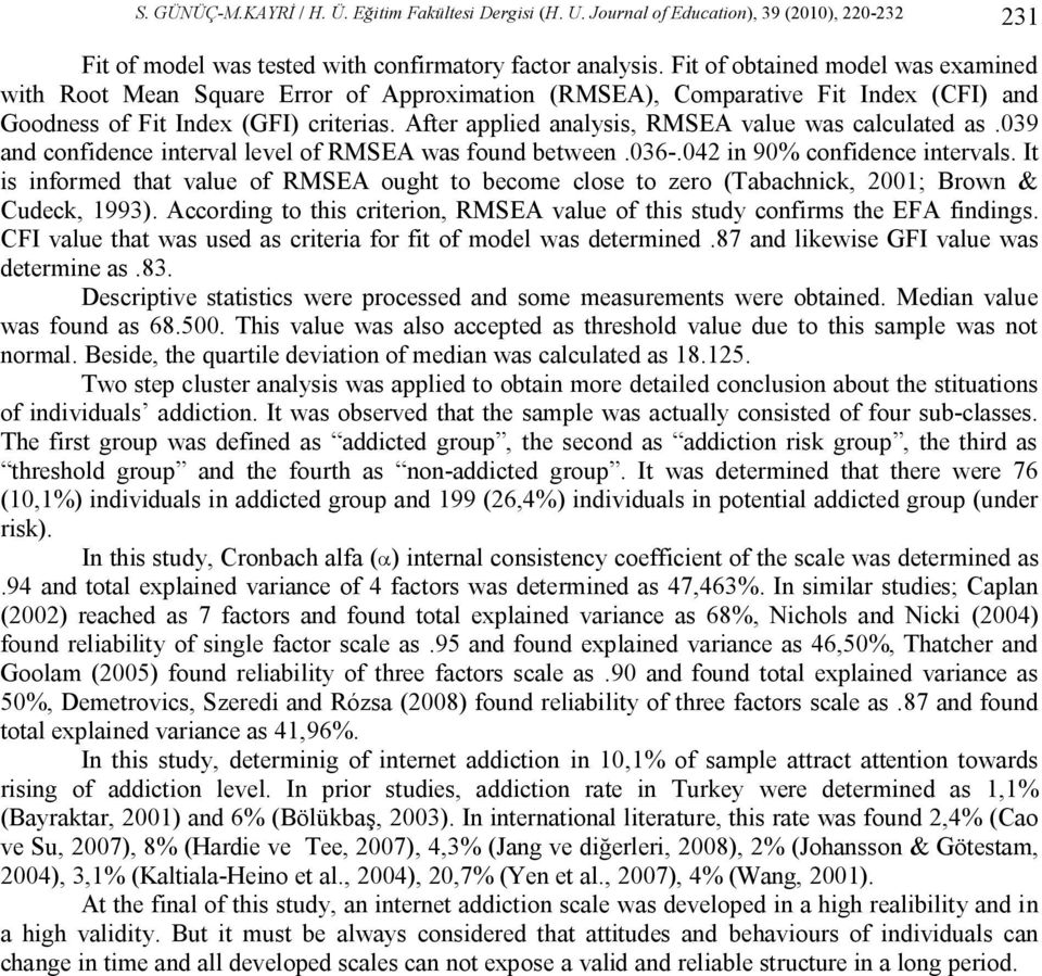 After applied analysis, RMSEA value was calculated as.039 and confidence interval level of RMSEA was found between.036-.042 in 90% confidence intervals.