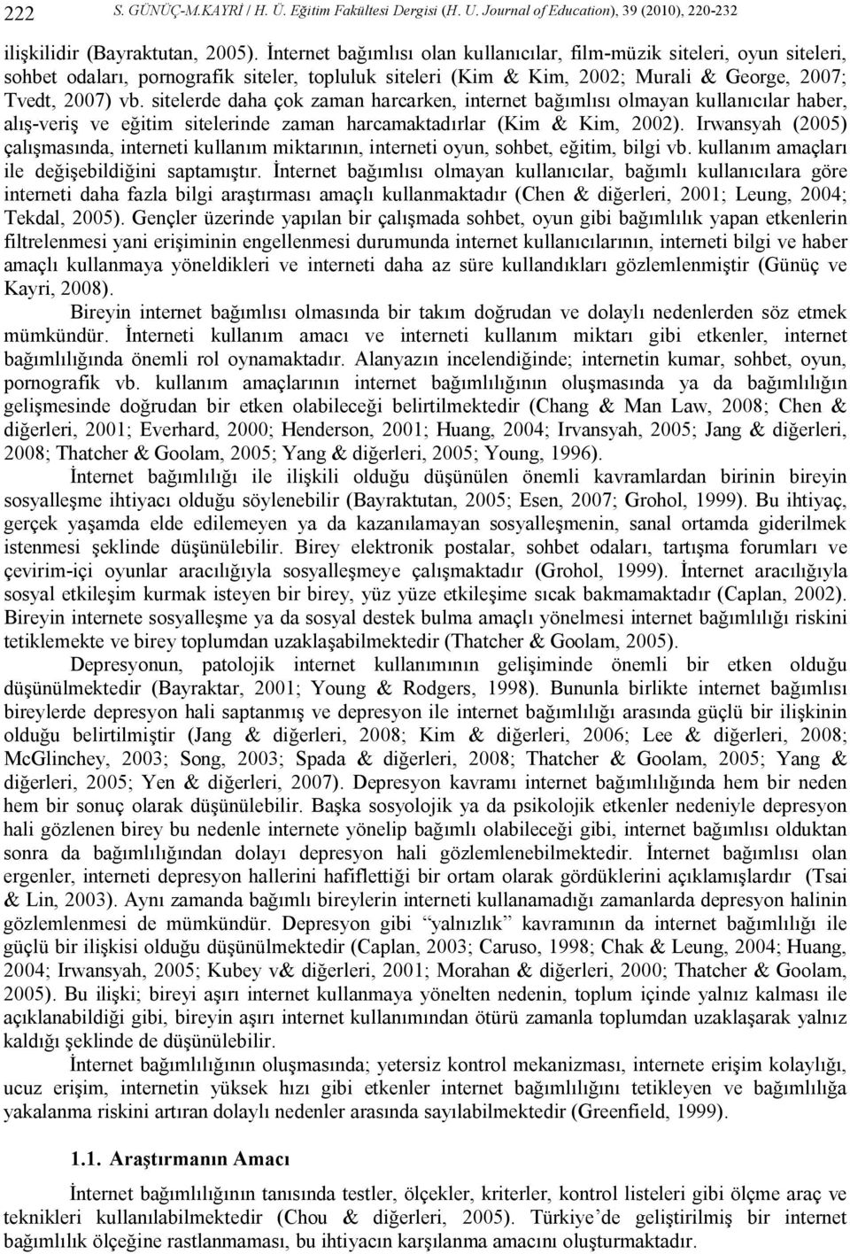 sitelerde daha çok zaman harcarken, internet bağımlısı olmayan kullanıcılar haber, alış-veriş ve eğitim sitelerinde zaman harcamaktadırlar (Kim & Kim, 2002).