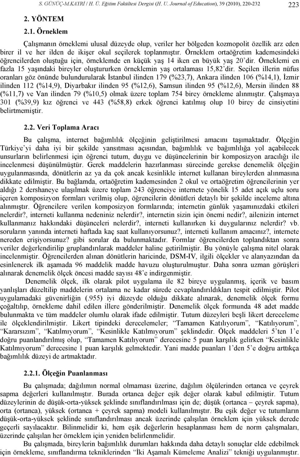 Örneklem ortaöğretim kademesindeki öğrencilerden oluştuğu için, örneklemde en küçük yaş 14 iken en büyük yaş 20 dir.