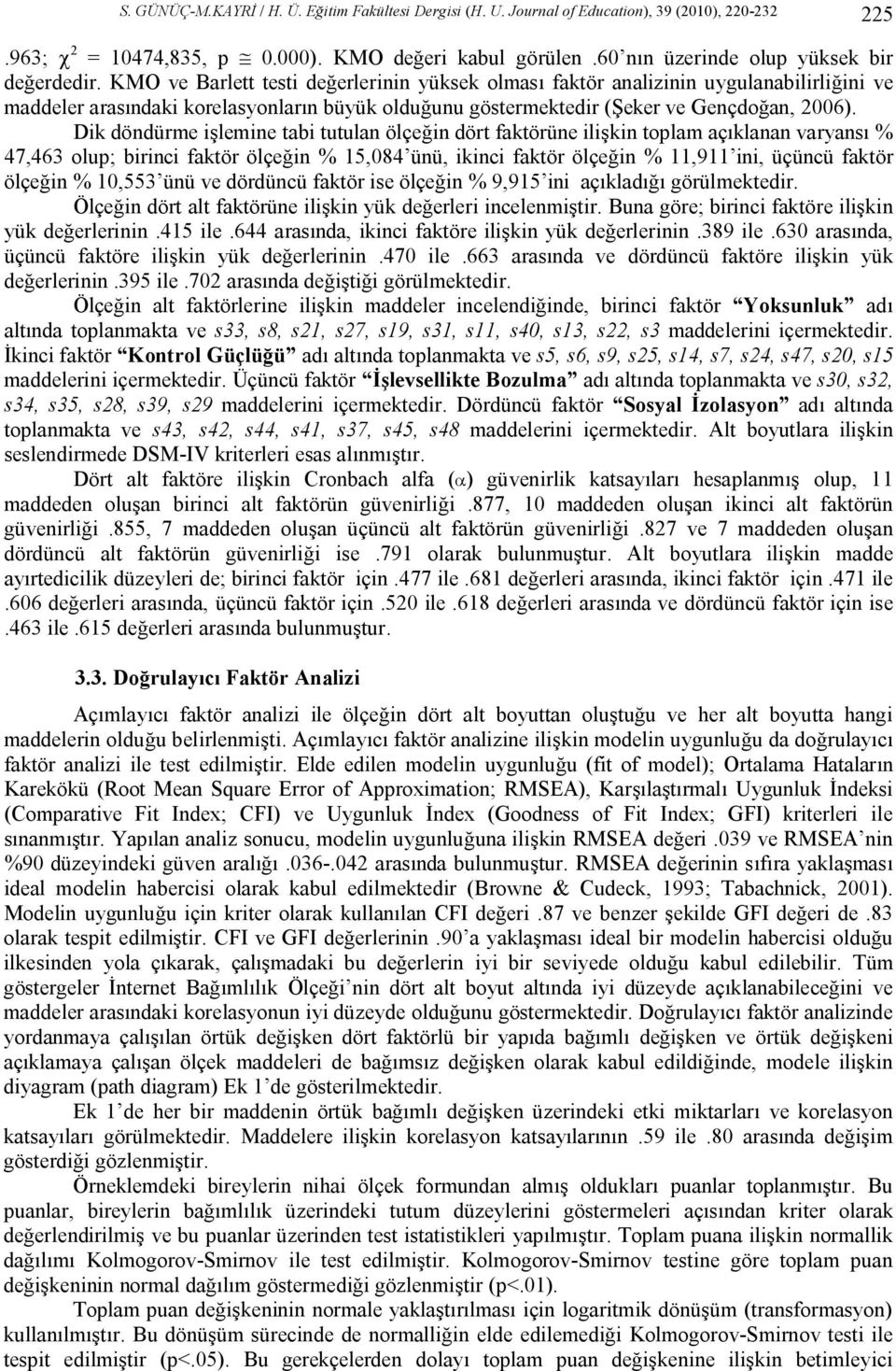 KMO ve Barlett testi değerlerinin yüksek olması faktör analizinin uygulanabilirliğini ve maddeler arasındaki korelasyonların büyük olduğunu göstermektedir (Şeker ve Gençdoğan, 2006).