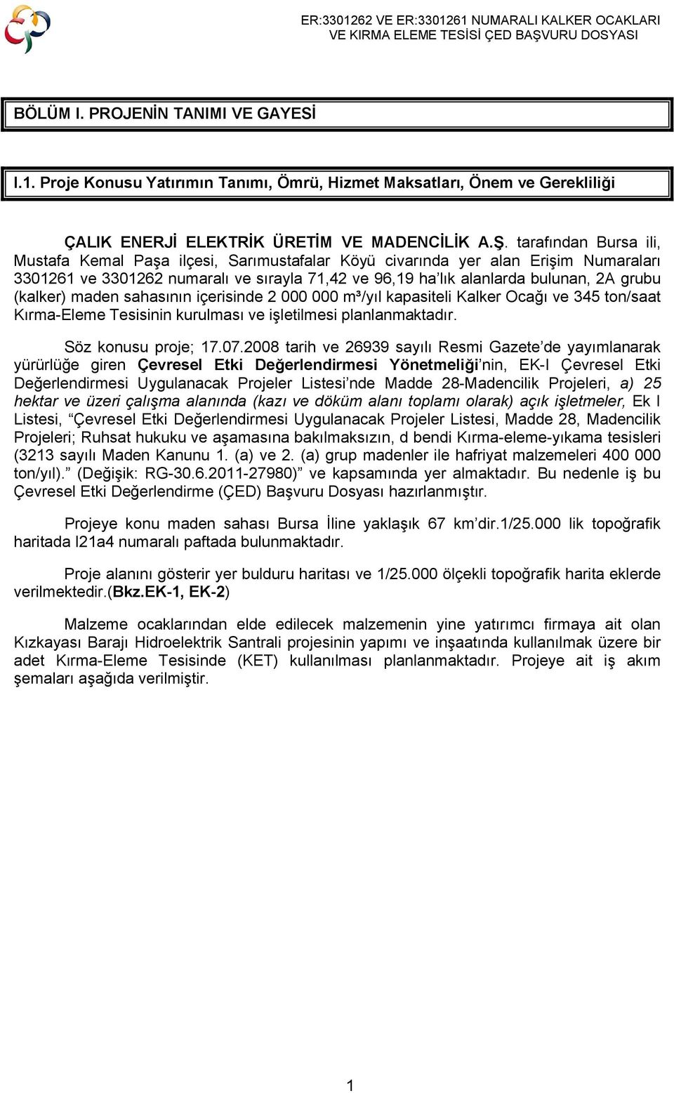 (kalker) maden sahasının içerisinde 2 000 000 m³/yıl kapasiteli Kalker Ocağı ve 345 ton/saat Kırma-Eleme Tesisinin kurulması ve işletilmesi planlanmaktadır. Söz konusu proje; 17.07.