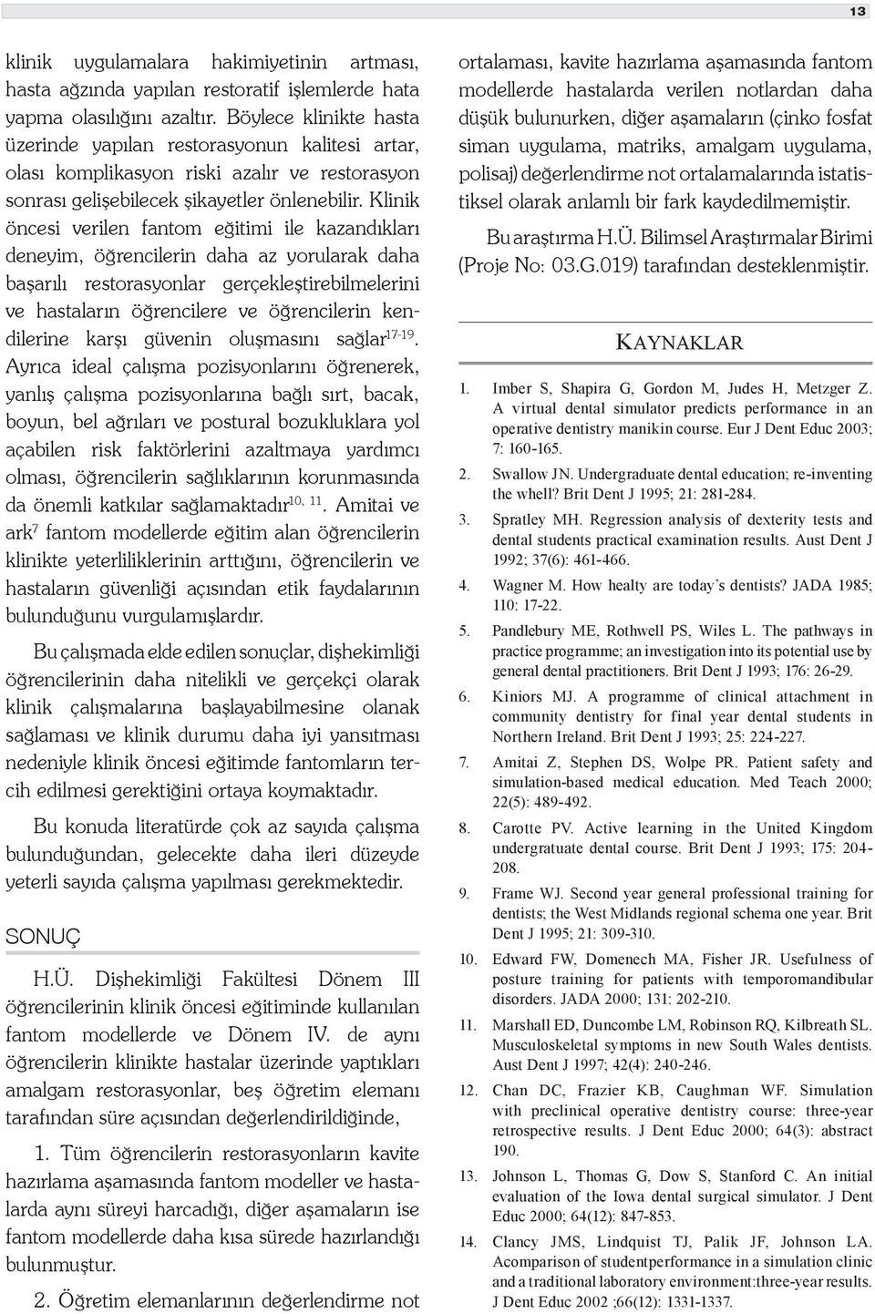 Klinik öncesi verilen fantom eğitimi ile kazandıkları deneyim, öğrencilerin daha az yorularak daha başarılı restorasyonlar gerçekleştirebilmelerini ve hastaların öğrencilere ve öğrencilerin