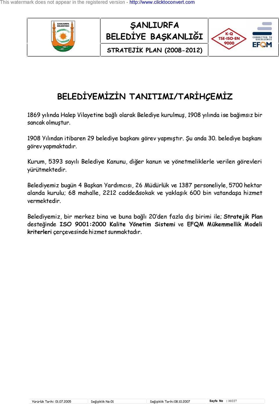 98 Yılından itibaren 9 belediye başkanı görev yapmıştır. Şu anda 3. belediye başkanı görev yapmaktadır.