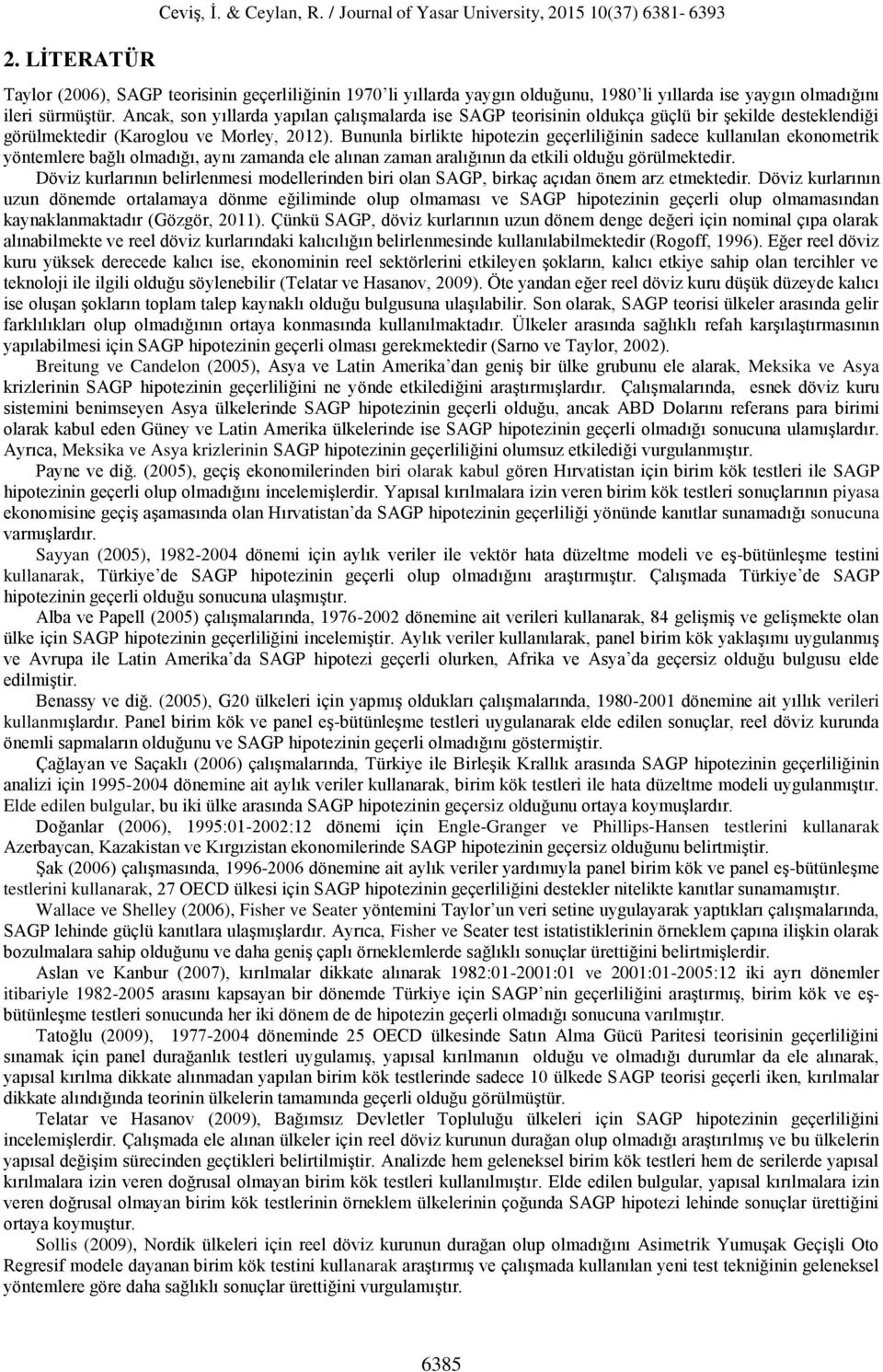 Ancak, son yıllarda yapılan çalışmalarda ise SAGP eorisinin oldukça güçlü bir şekilde deseklendiği görülmekedir (Karoglou ve Morley, 202).