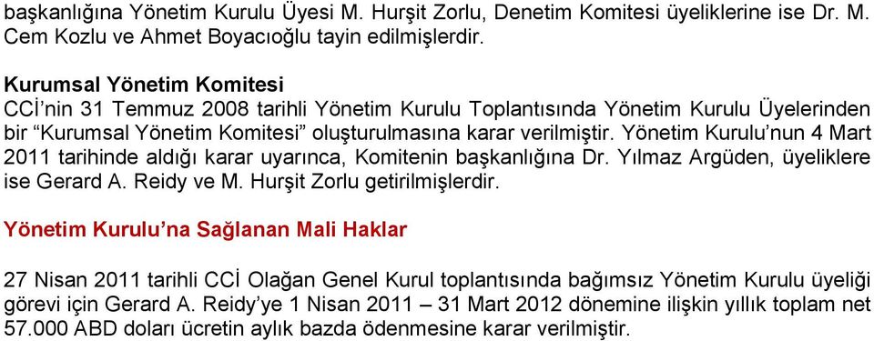 Yönetim Kurulu nun 4 Mart 2011 tarihinde aldığı karar uyarınca, Komitenin başkanlığına Dr. Yılmaz Argüden, üyeliklere ise Gerard A. Reidy ve M. Hurşit Zorlu getirilmişlerdir.