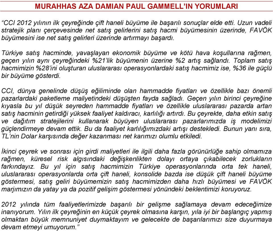 Türkiye satış hacminde, yavaşlayan ekonomik büyüme ve kötü hava koşullarına rağmen, geçen yılın aynı çeyreğindeki %21 lik büyümenin üzerine %2 artış sağlandı.