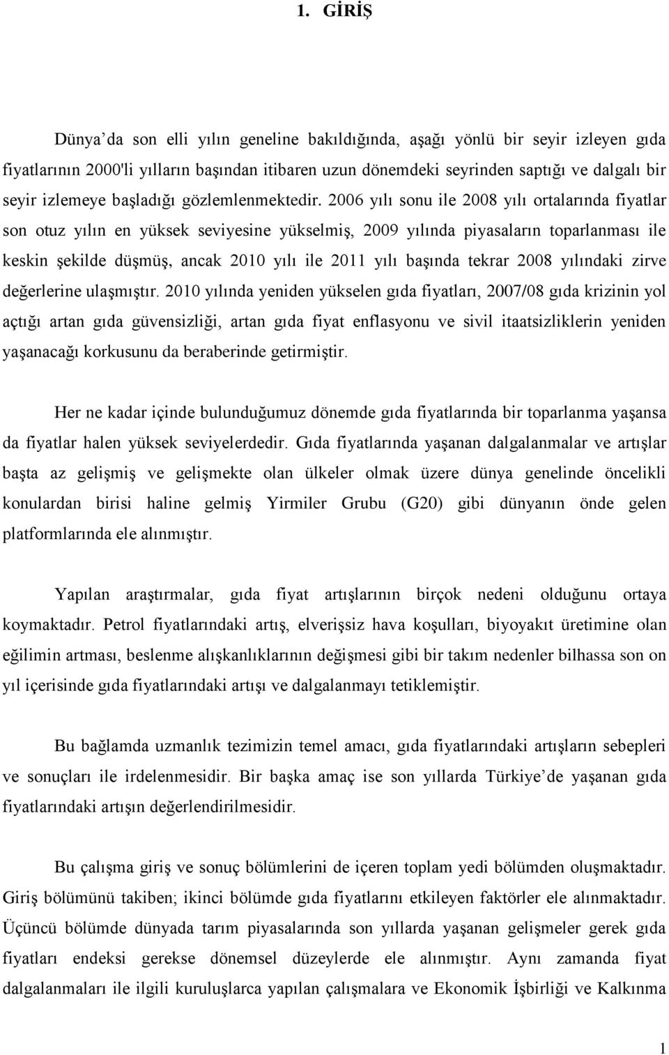 2006 yılı sonu ile 2008 yılı ortalarında fiyatlar son otuz yılın en yüksek seviyesine yükselmiş, 2009 yılında piyasaların toparlanması ile keskin şekilde düşmüş, ancak 2010 yılı ile 2011 yılı başında