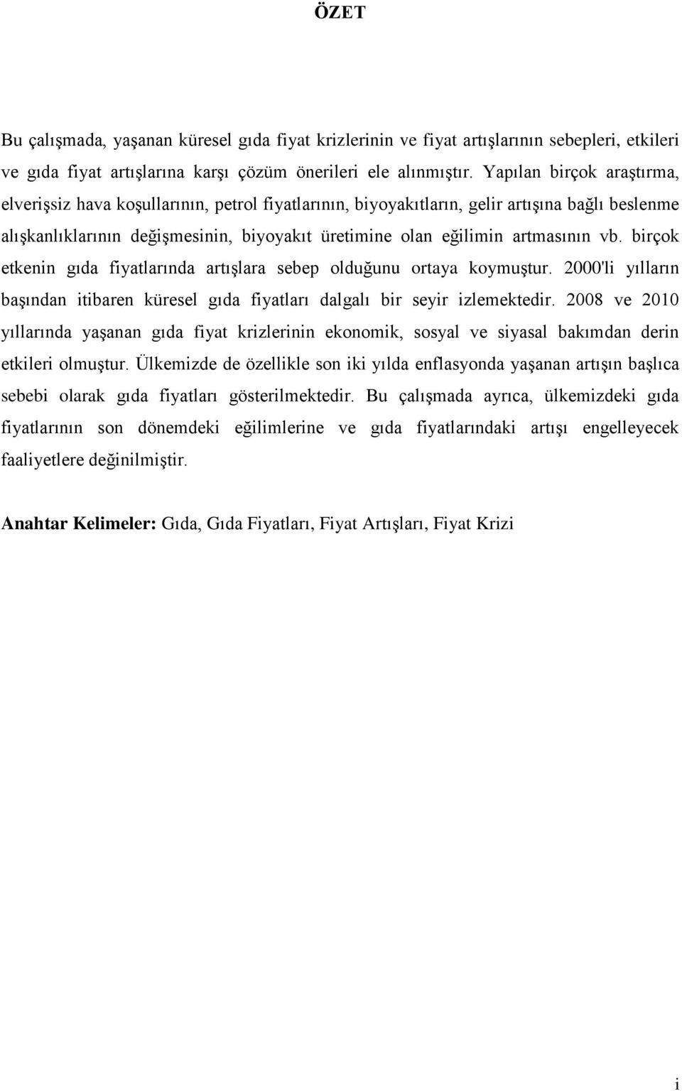 vb. birçok etkenin gıda fiyatlarında artışlara sebep olduğunu ortaya koymuştur. 2000'li yılların başından itibaren küresel gıda fiyatları dalgalı bir seyir izlemektedir.