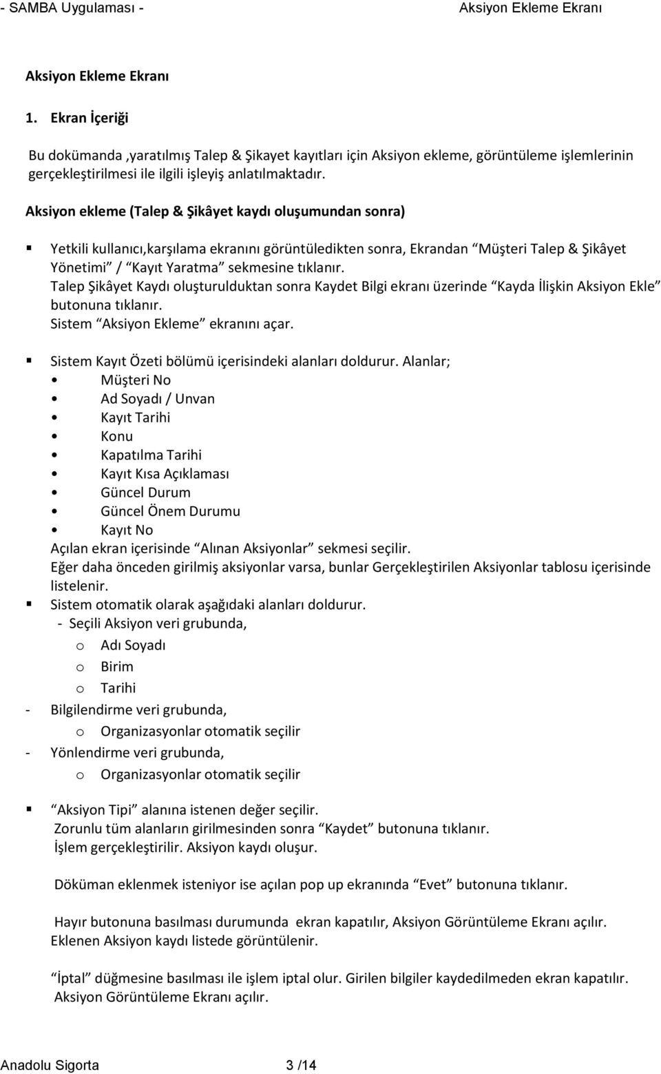 Aksiyn ekleme (Talep & Şikâyet kaydı luşumundan snra) Yetkili kullanıcı,karşılama ekranını görüntüledikten snra, Ekrandan Müşteri Talep & Şikâyet Yönetimi / Kayıt Yaratma sekmesine tıklanır.